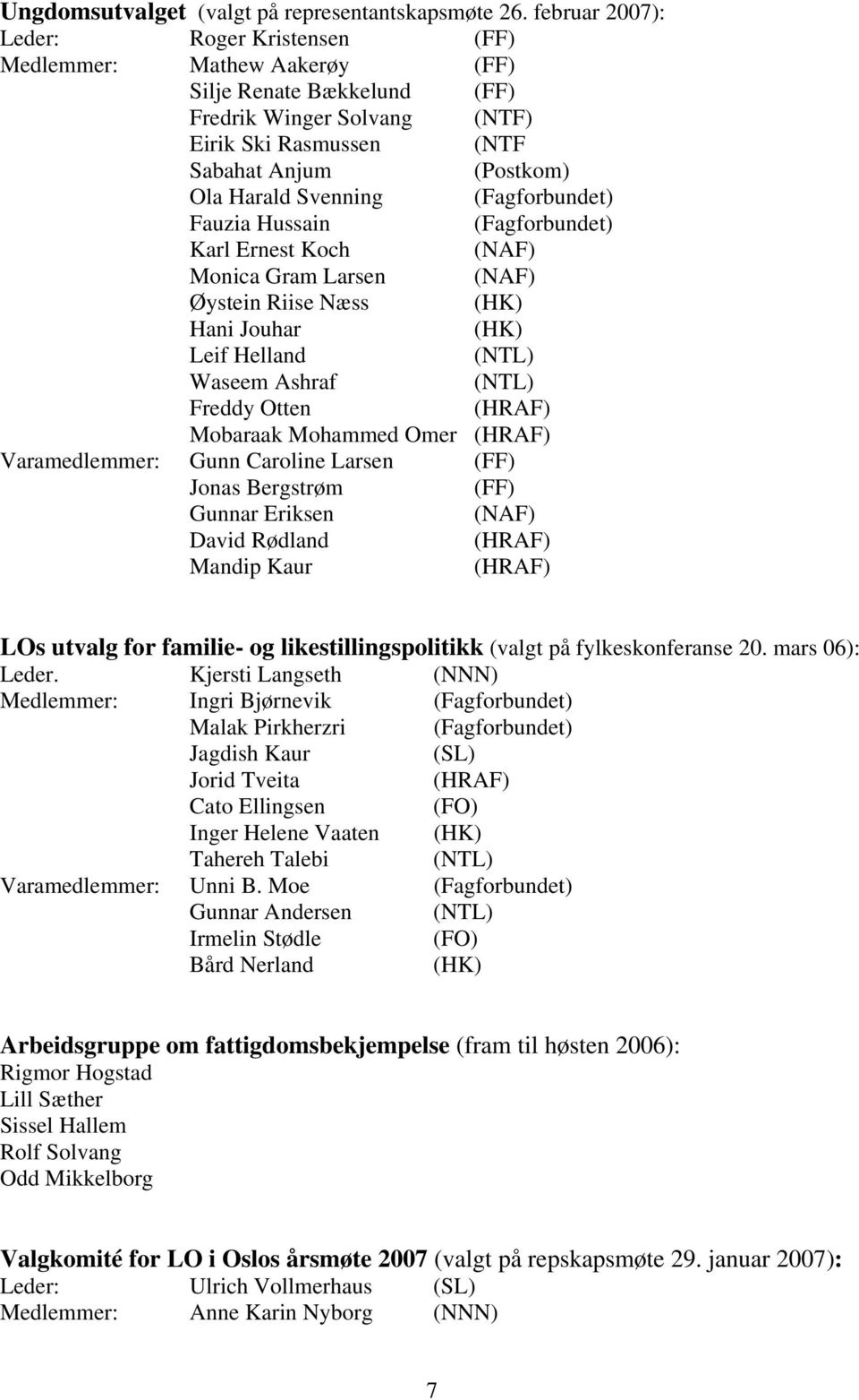 Svenning (Fagforbundet) Fauzia Hussain (Fagforbundet) Karl Ernest Koch (NAF) Monica Gram Larsen (NAF) Øystein Riise Næss (HK) Hani Jouhar (HK) Leif Helland (NTL) Waseem Ashraf (NTL) Freddy Otten