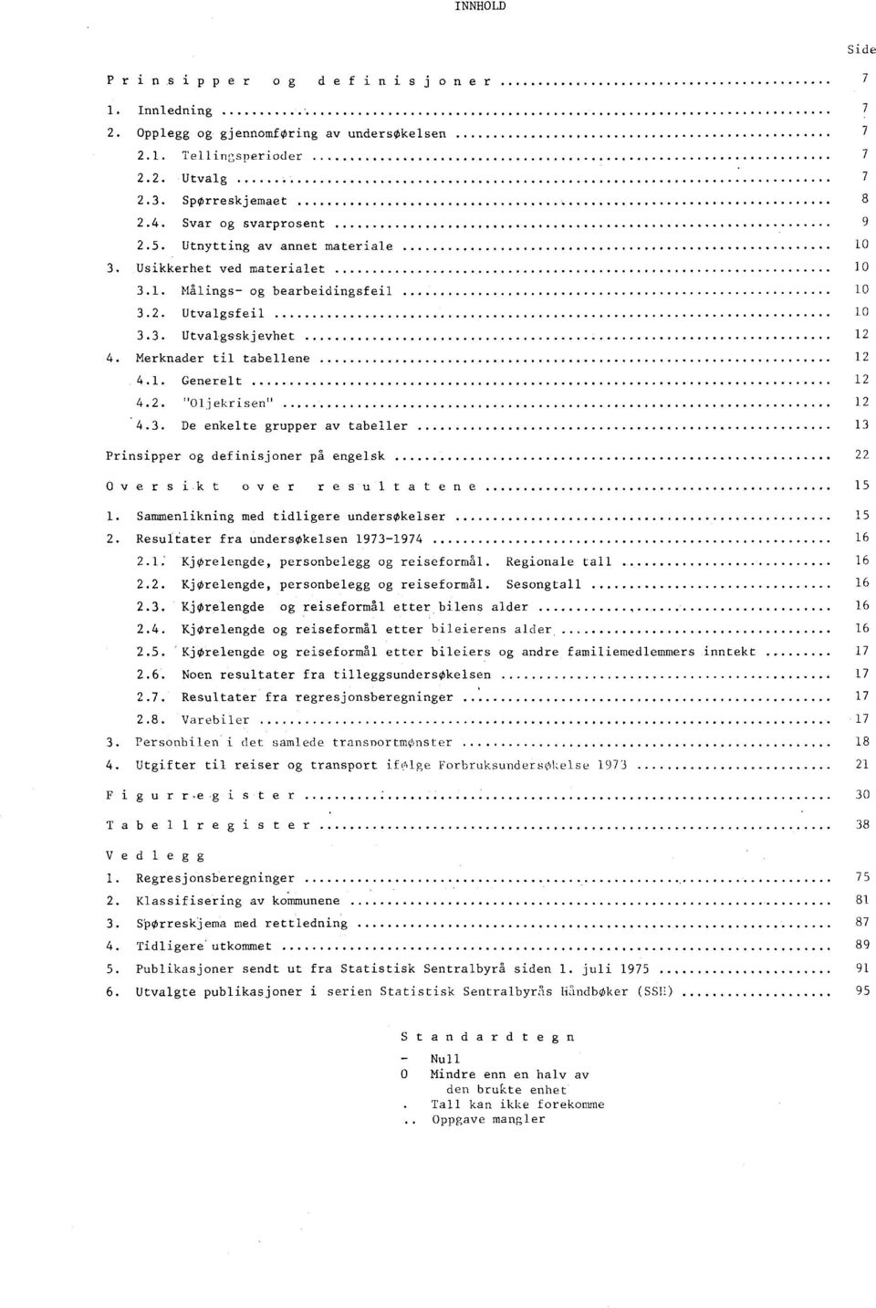 3. De enkelte grupper av tabeller 13 Prinsipper og definisjoner på engelsk 22 O versikt over resultatene 15 1. Sammenlikning med tidligere undersøkelser 15 2.