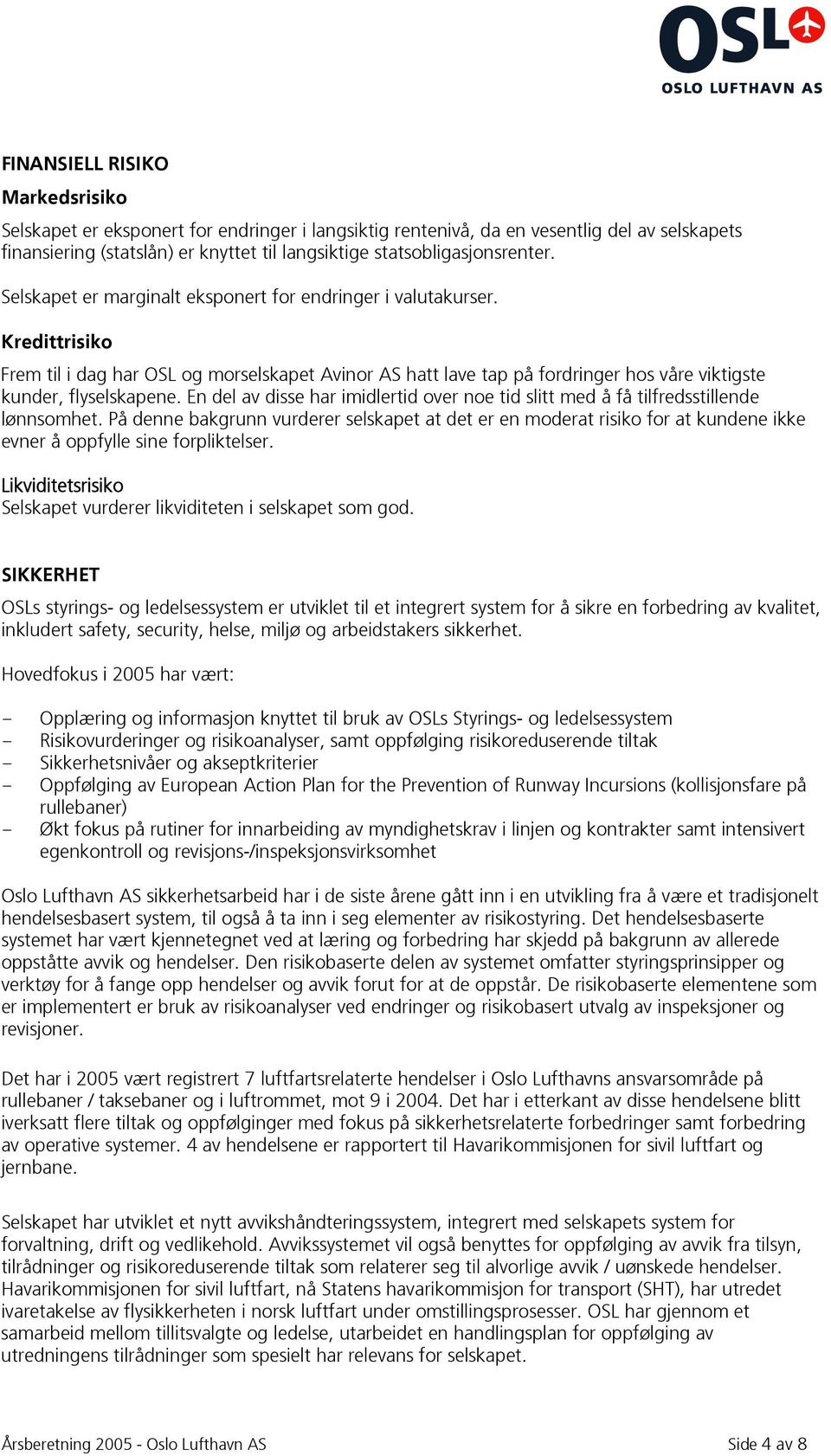 Kredittrisiko Frem til i dag har OSL og morselskapet Avinor AS hatt lave tap på fordringer hos våre viktigste kunder, flyselskapene.