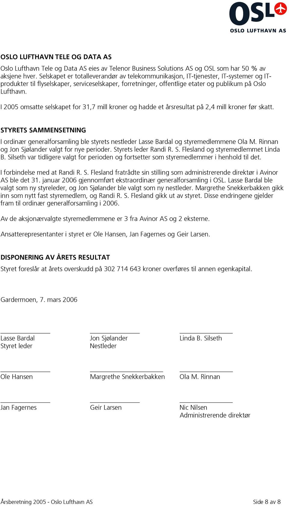 I 2005 omsatte selskapet for 31,7 mill kroner og hadde et årsresultat på 2,4 mill kroner før skatt.