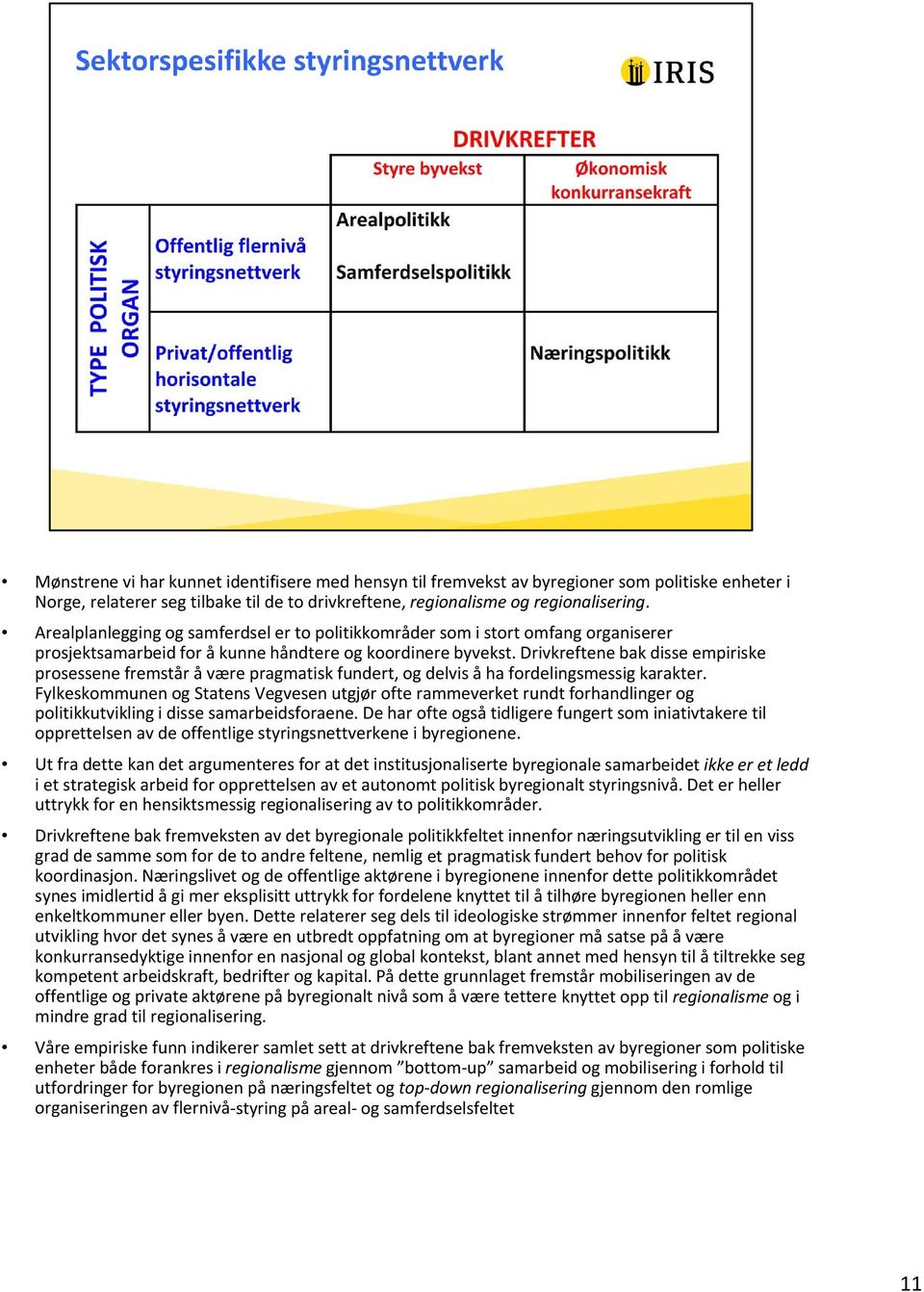 Drivkreftene bak disse empiriske prosessene fremstår å være pragmatisk fundert, og delvis å ha fordelingsmessig karakter.