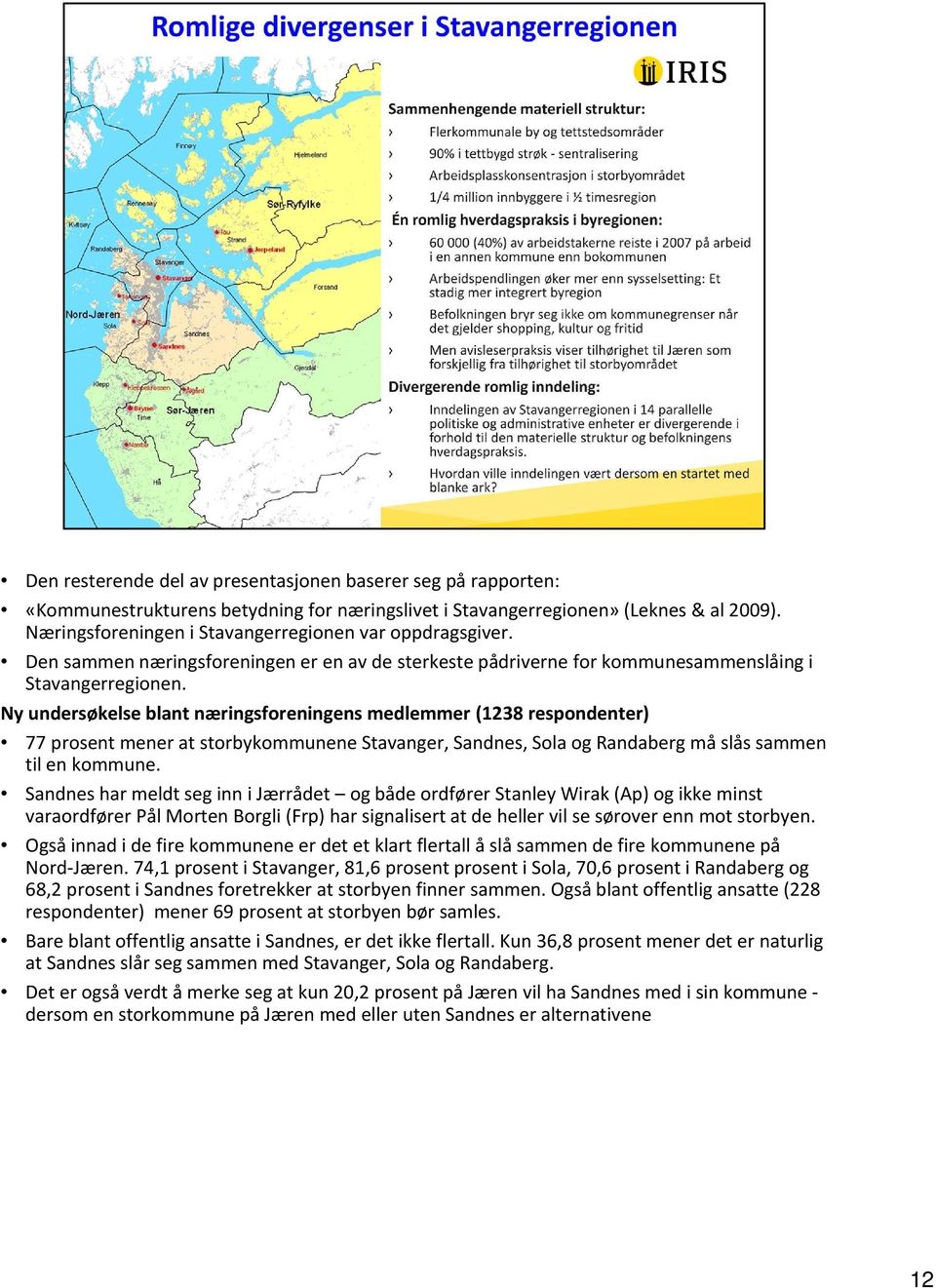 Ny undersøkelse blant næringsforeningens medlemmer (1238 respondenter) 77 prosent mener at storbykommunene Stavanger, Sandnes, Sola og Randaberg må slås sammen til en kommune.