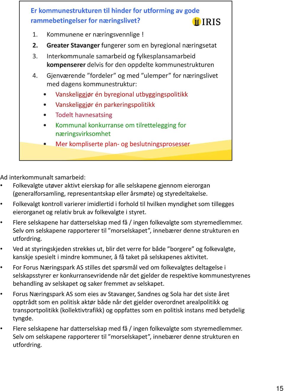 Flere selskapene har datterselskap med få / ingen folkevalgte som styremedlemmer. Selv om selskapene rapporterer til morselskapet, innebærer denne strukturen en utfordring.