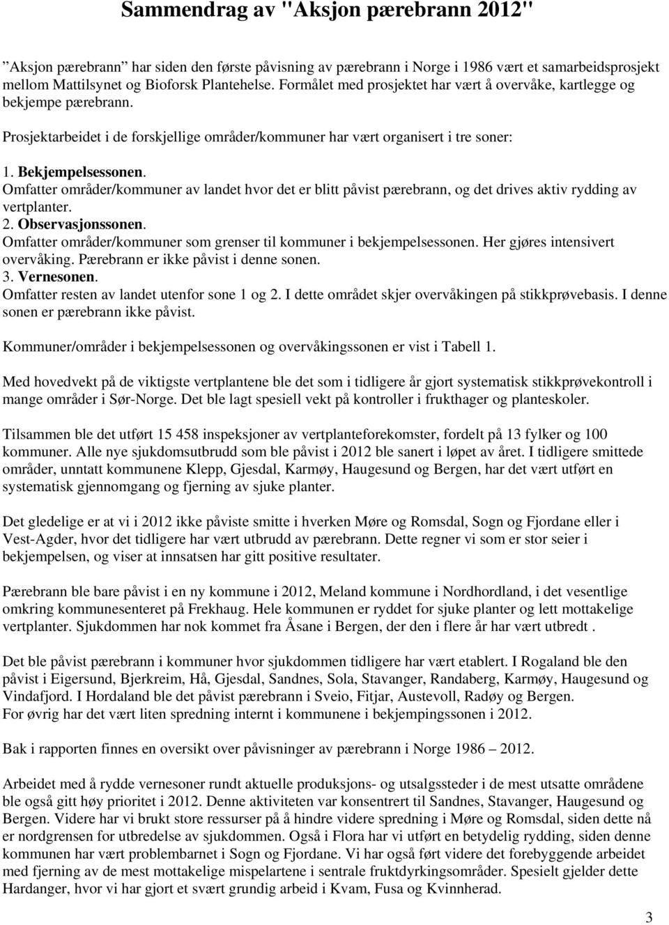 Omfatter områder/kommuner av landet hvor det er blitt påvist pærebrann, og det drives aktiv rydding av vertplanter. 2. Observasjonssonen.