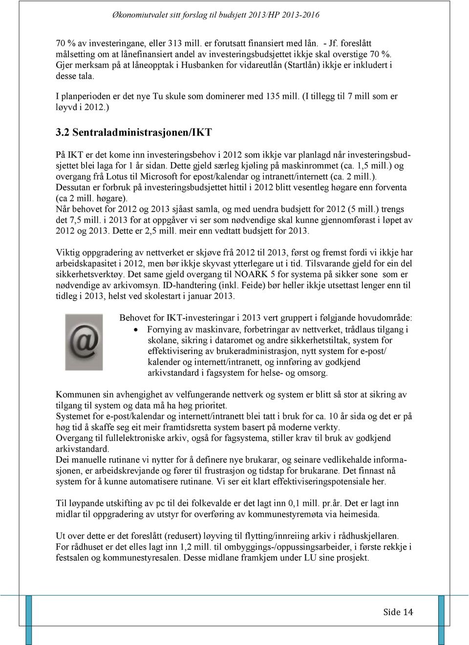 (I tillegg til 7 mill som er løyvd i 2012.) 3.2 Sentraladministrasjonen/IKT På IKT er det kome inn investeringsbehov i 2012 som ikkje var planlagd når investeringsbudsjettet blei laga for 1 år sidan.