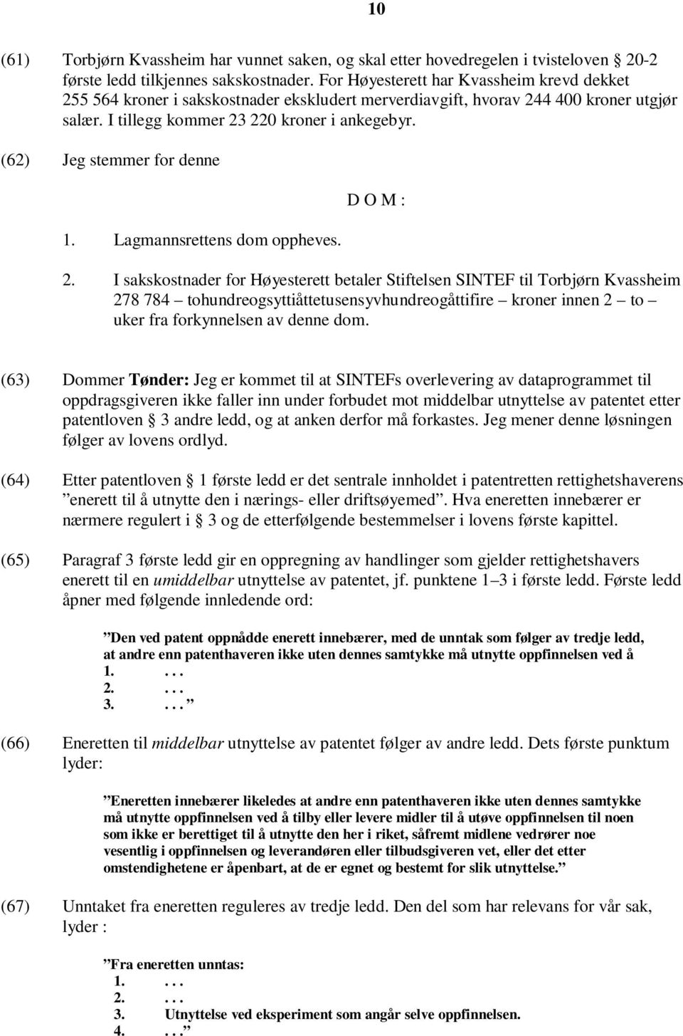 (62) Jeg stemmer for denne 1. Lagmannsrettens dom oppheves. D O M : 2.