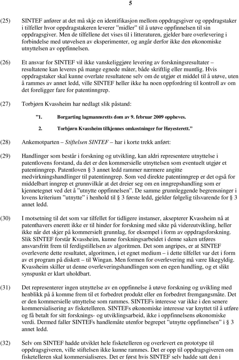 (26) Et ansvar for SINTEF vil ikke vanskeliggjøre levering av forskningsresultater resultatene kan leveres på mange egnede måter, både skriftlig eller muntlig.