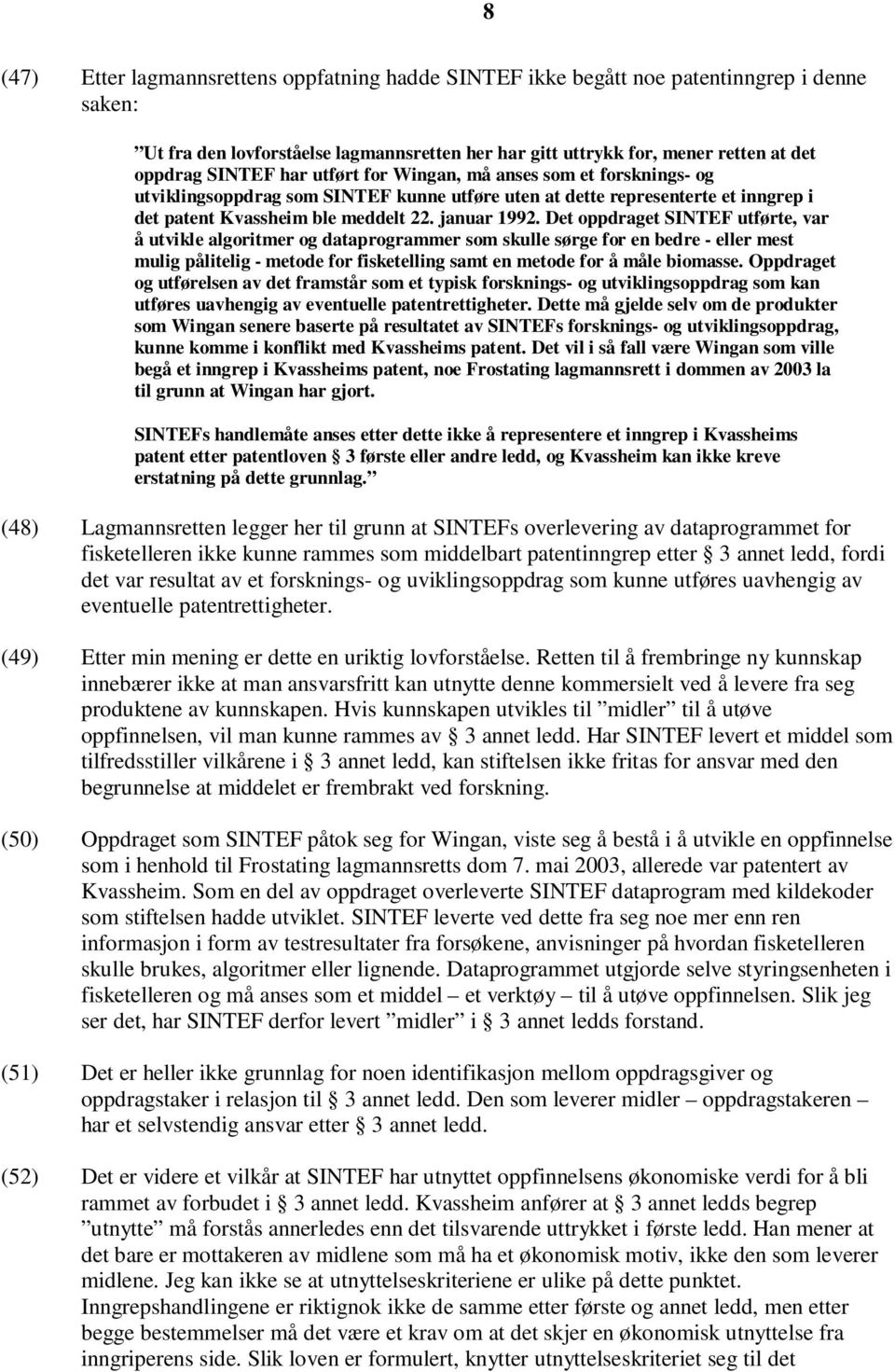 Det oppdraget SINTEF utførte, var å utvikle algoritmer og dataprogrammer som skulle sørge for en bedre - eller mest mulig pålitelig - metode for fisketelling samt en metode for å måle biomasse.