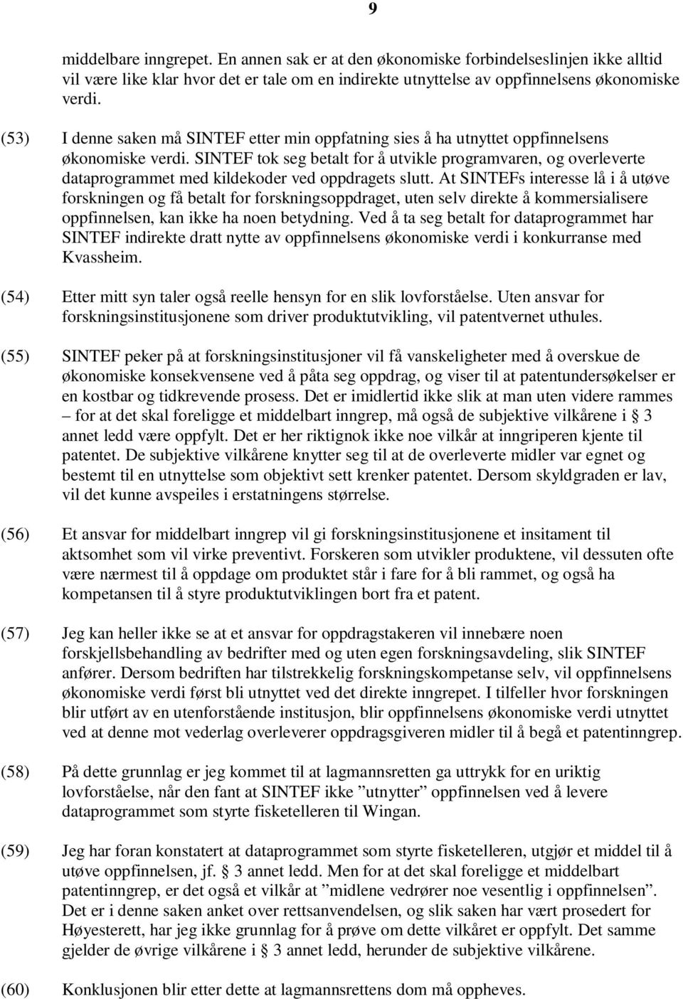 SINTEF tok seg betalt for å utvikle programvaren, og overleverte dataprogrammet med kildekoder ved oppdragets slutt.