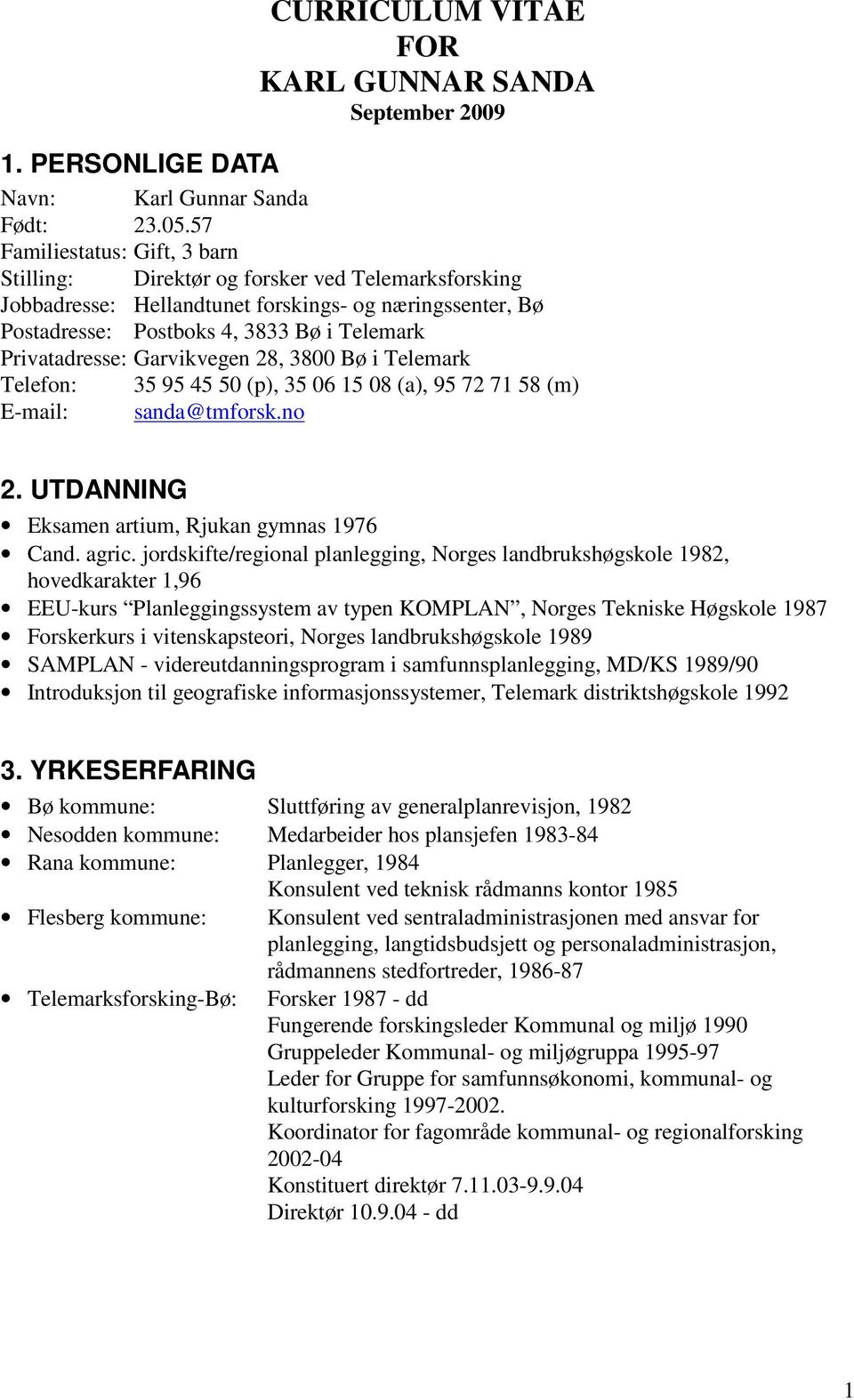 Garvikvegen 28, 3800 Bø i Telemark Telefon: 35 95 45 50 (p), 35 06 15 08 (a), 95 72 71 58 (m) E-mail: sanda@tmforsk.no 2. UTDANNING Eksamen artium, Rjukan gymnas 1976 Cand. agric.