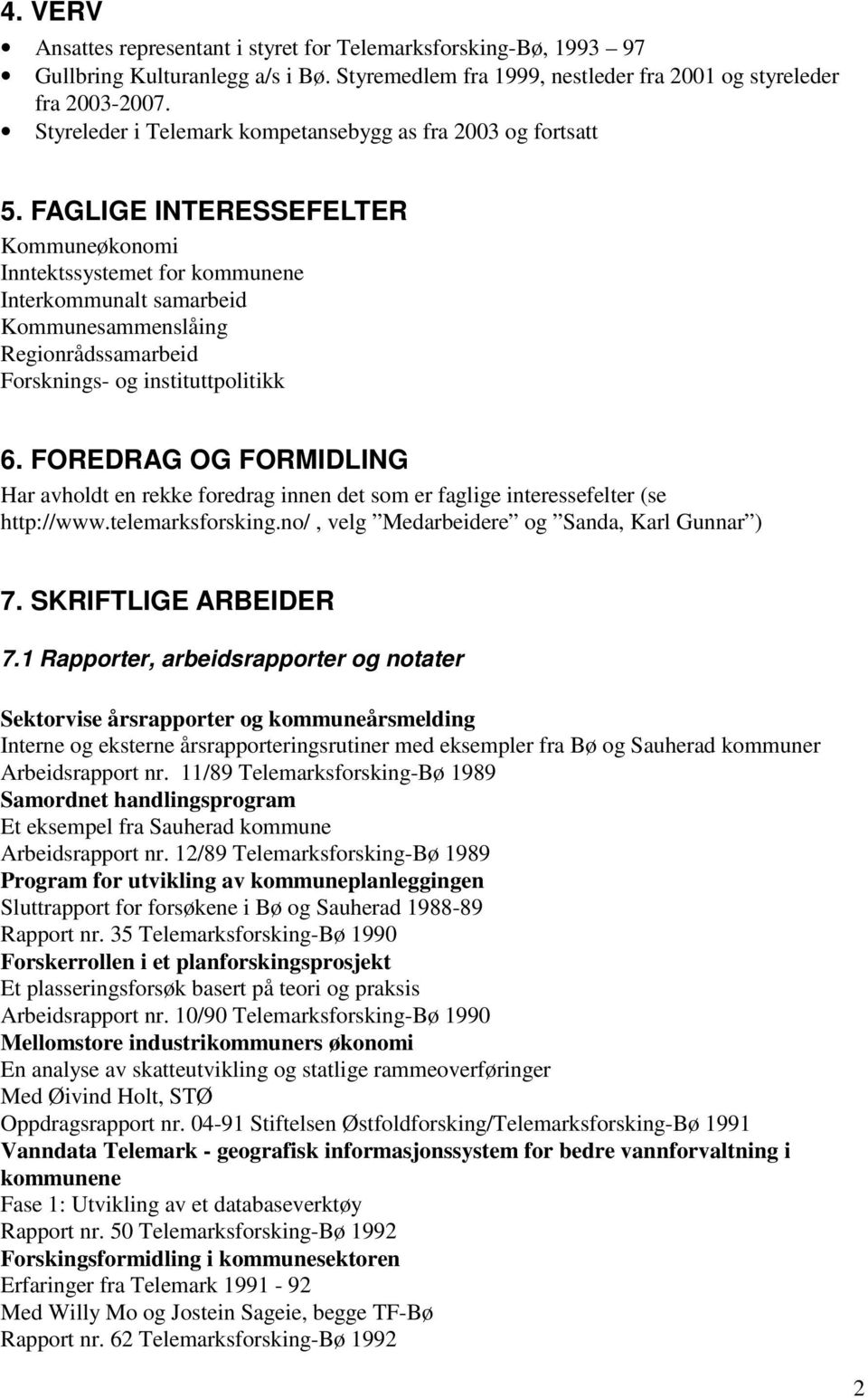 FAGLIGE INTERESSEFELTER Kommuneøkonomi Inntektssystemet for kommunene Interkommunalt samarbeid Kommunesammenslåing Regionrådssamarbeid Forsknings- og instituttpolitikk 6.