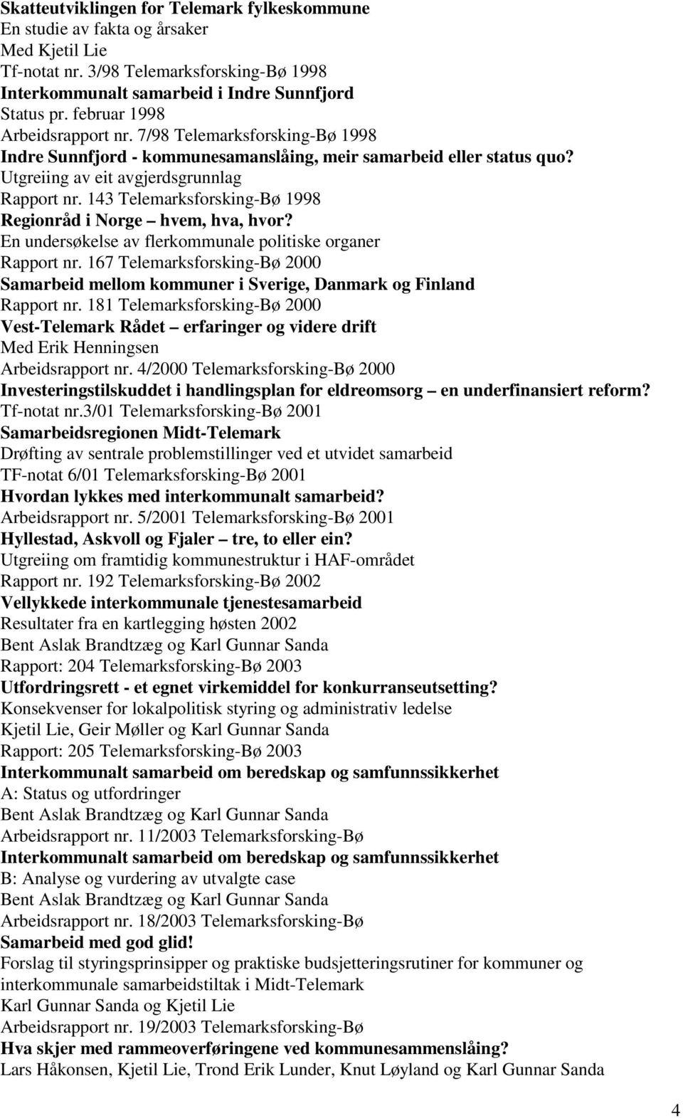 143 Telemarksforsking-Bø 1998 Regionråd i Norge hvem, hva, hvor? En undersøkelse av flerkommunale politiske organer Rapport nr.