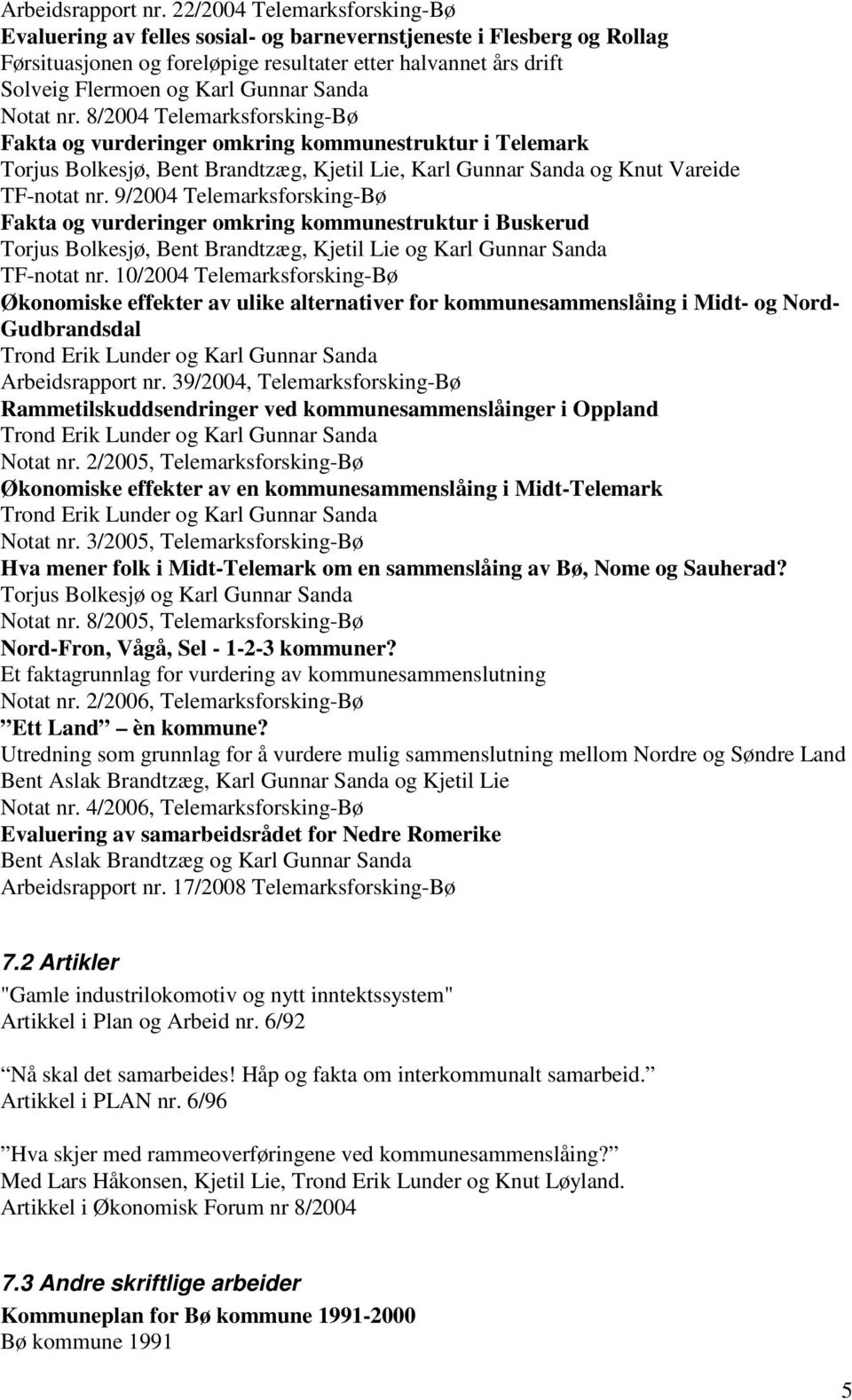 Sanda Notat nr. 8/2004 Telemarksforsking-Bø Fakta og vurderinger omkring kommunestruktur i Telemark Torjus Bolkesjø, Bent Brandtzæg, Kjetil Lie, Karl Gunnar Sanda og Knut Vareide TF-notat nr.