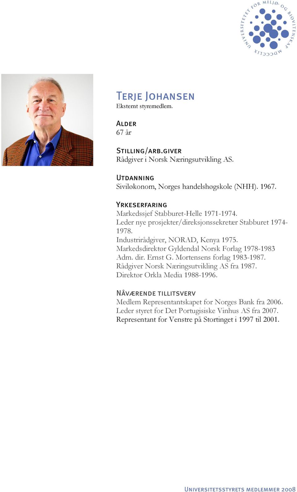 Markedsdirektør Gyldendal Norsk Forlag 1978-1983 Adm. dir. Ernst G. Mortensens forlag 1983-1987. Rådgiver Norsk Næringsutvikling AS fra 1987.