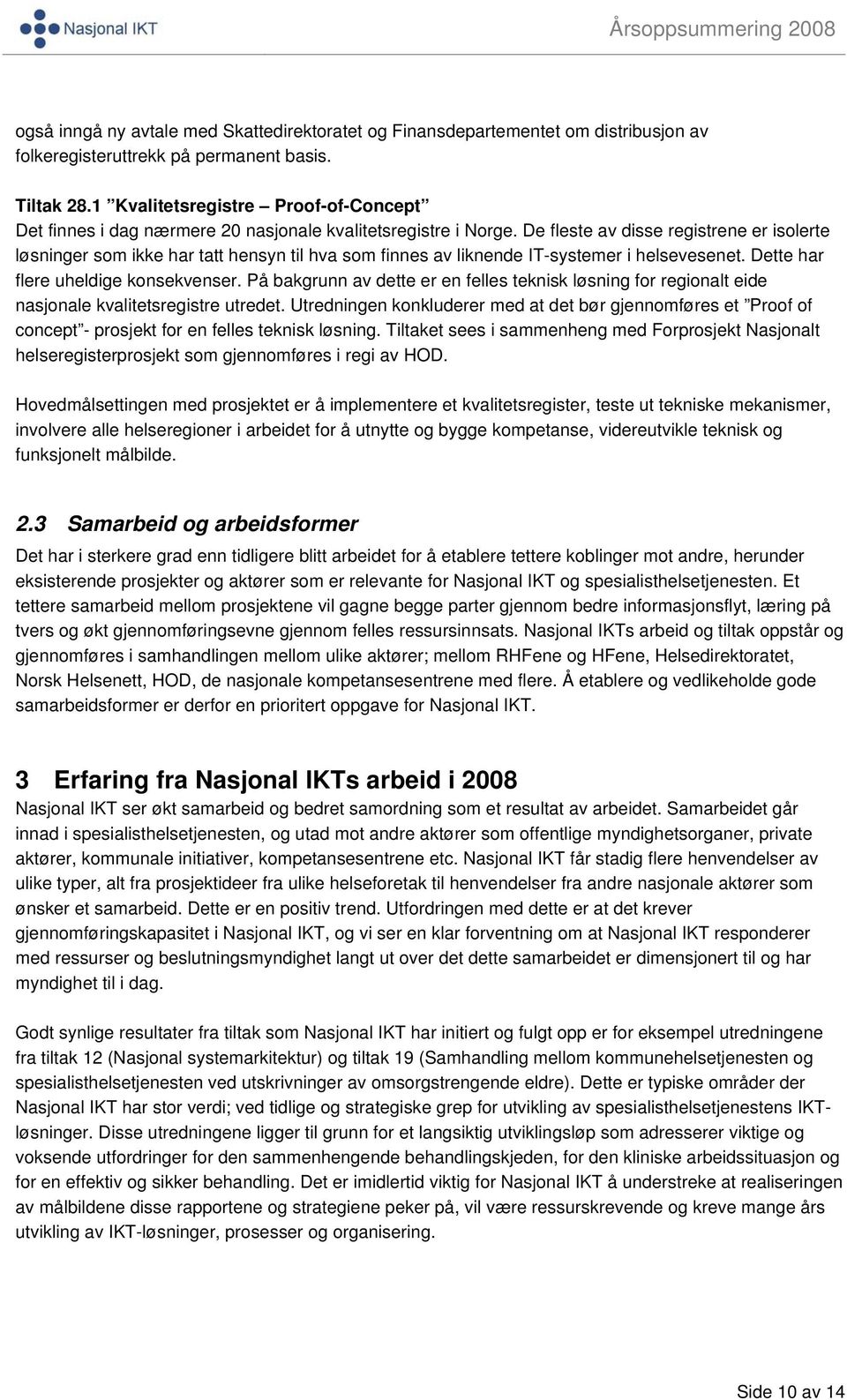 De fleste av disse registrene er isolerte løsninger som ikke har tatt hensyn til hva som finnes av liknende IT-systemer i helsevesenet. Dette har flere uheldige konsekvenser.