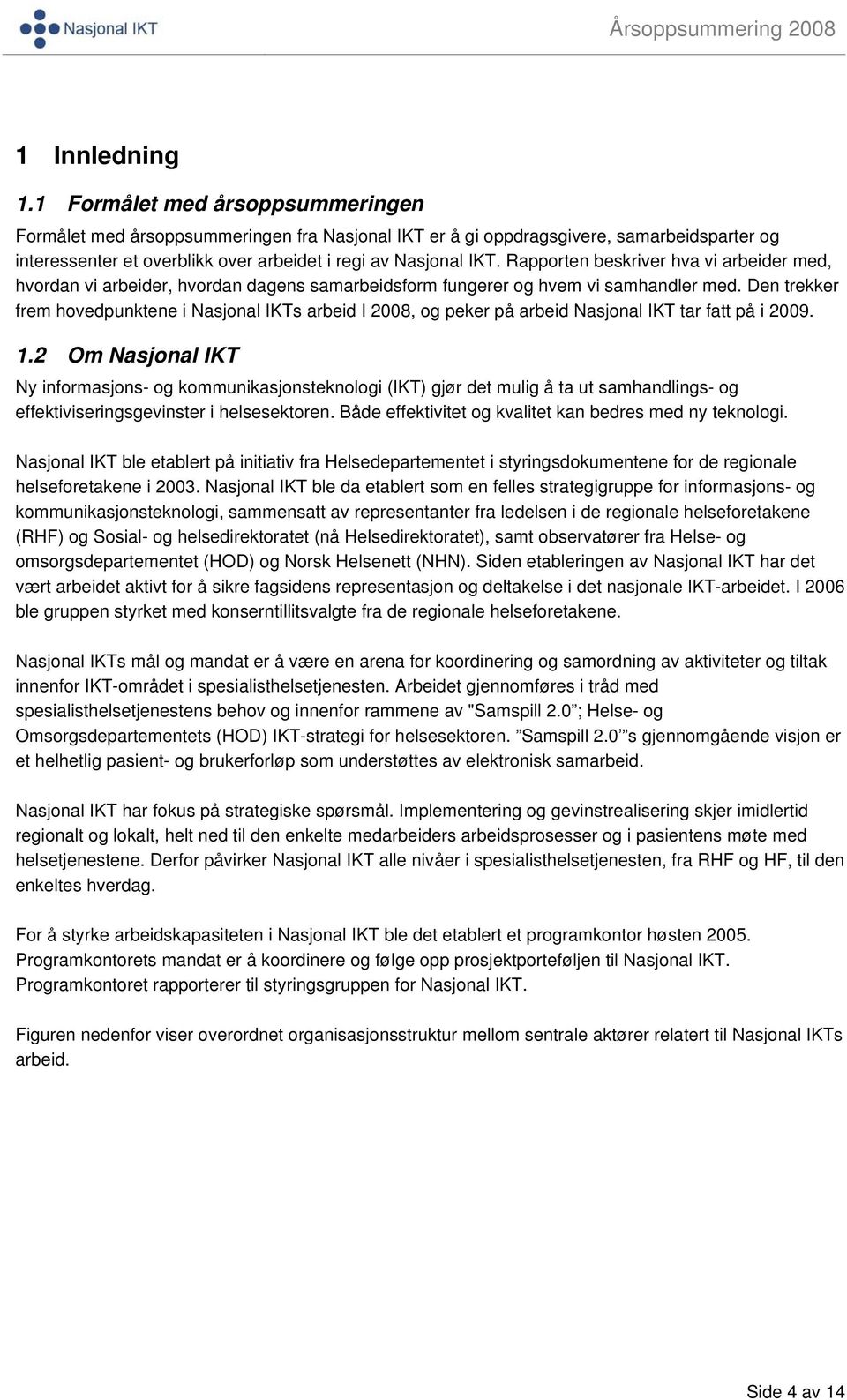 Rapporten beskriver hva vi arbeider med, hvordan vi arbeider, hvordan dagens samarbeidsform fungerer og hvem vi samhandler med.