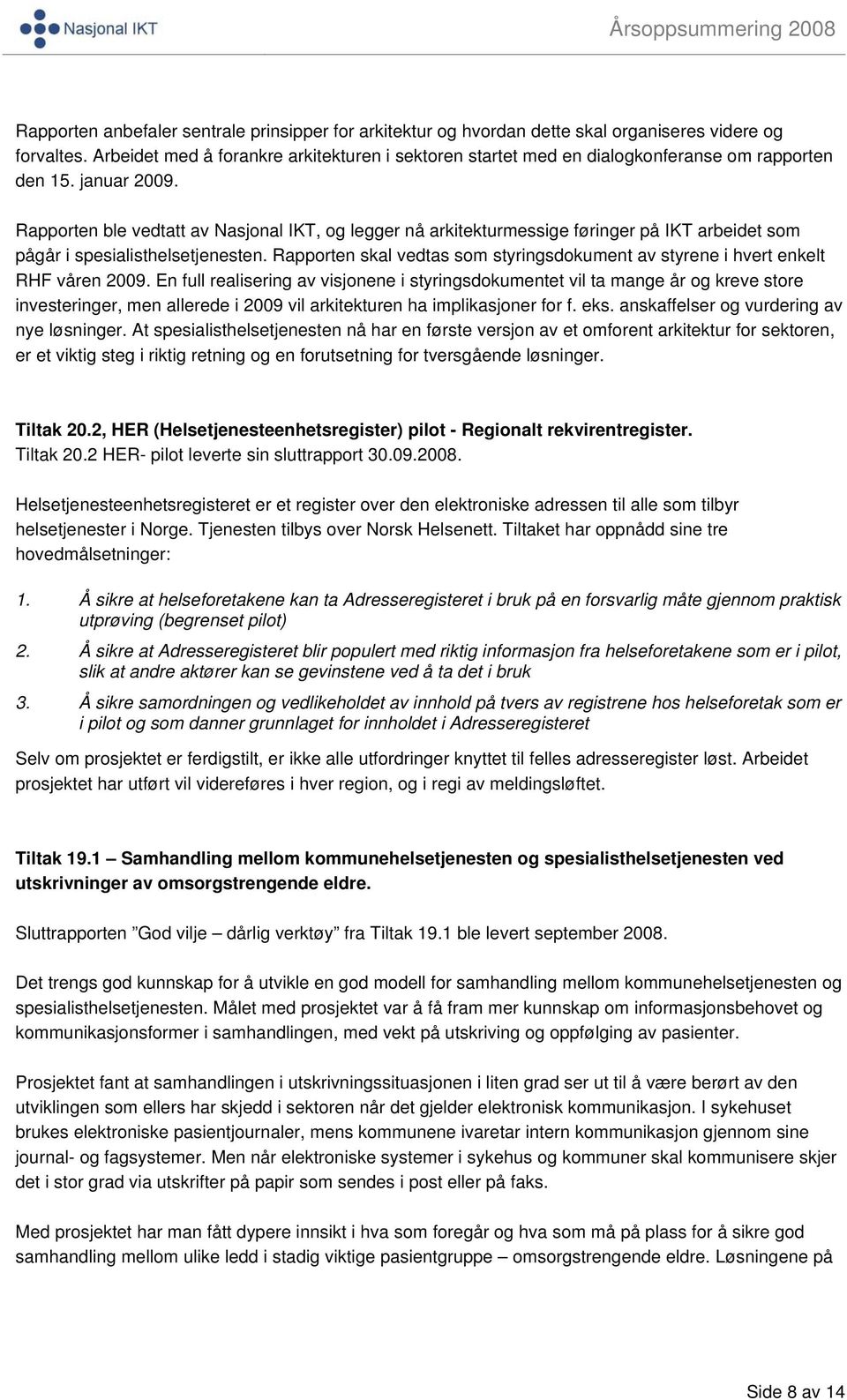 Rapporten ble vedtatt av Nasjonal IKT, og legger nå arkitekturmessige føringer på IKT arbeidet som pågår i spesialisthelsetjenesten.