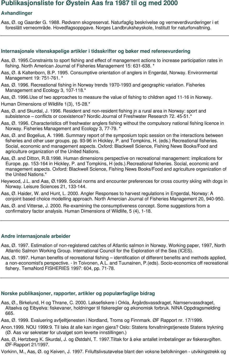 Constraints to sport fishing and effect of management actions to increase participation rates in fishing. North American Journal of Fisheries Management 15: 631-638. * Aas, Ø. & Kaltenborn, B.P. 1995.