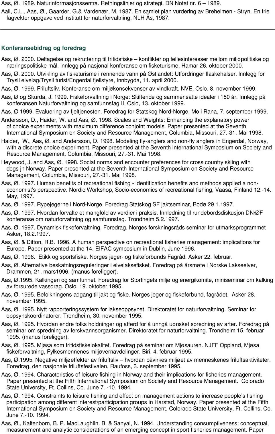 Deltagelse og rekruttering til fritidsfiske konflikter og fellesinteresser mellom miljøpolitiske og næringspolitiske mål. lnnlegg på nasjonal konferanse om fisketurisme, Hamar 26. oktober 2000.
