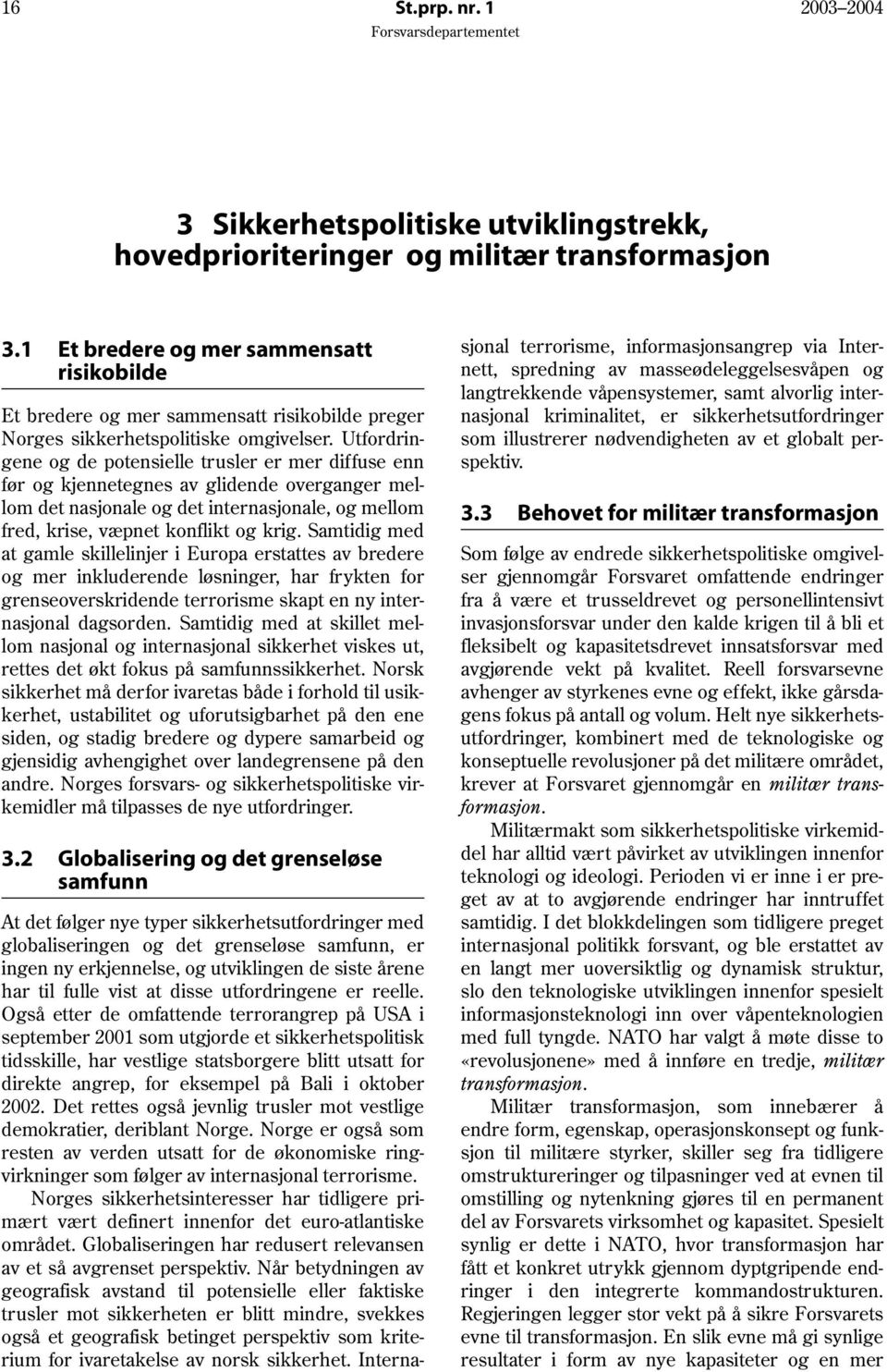 Utfordringene og de potensielle trusler er mer diffuse enn før og kjennetegnes av glidende overganger mellom det nasjonale og det internasjonale, og mellom fred, krise, væpnet konflikt og krig.