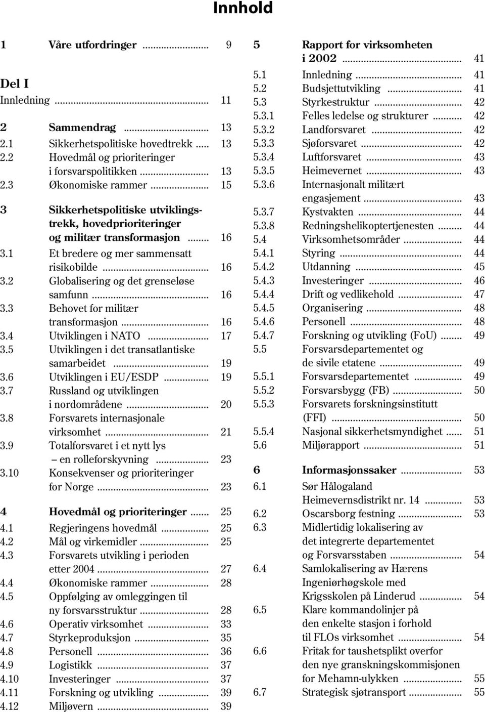 .. 16 3.4 Utviklingen i NATO... 17 3.5 Utviklingen i det transatlantiske samarbeidet... 19 3.6 Utviklingen i EU/ESDP... 19 3.7 Russland og utviklingen i nordområdene... 20 3.