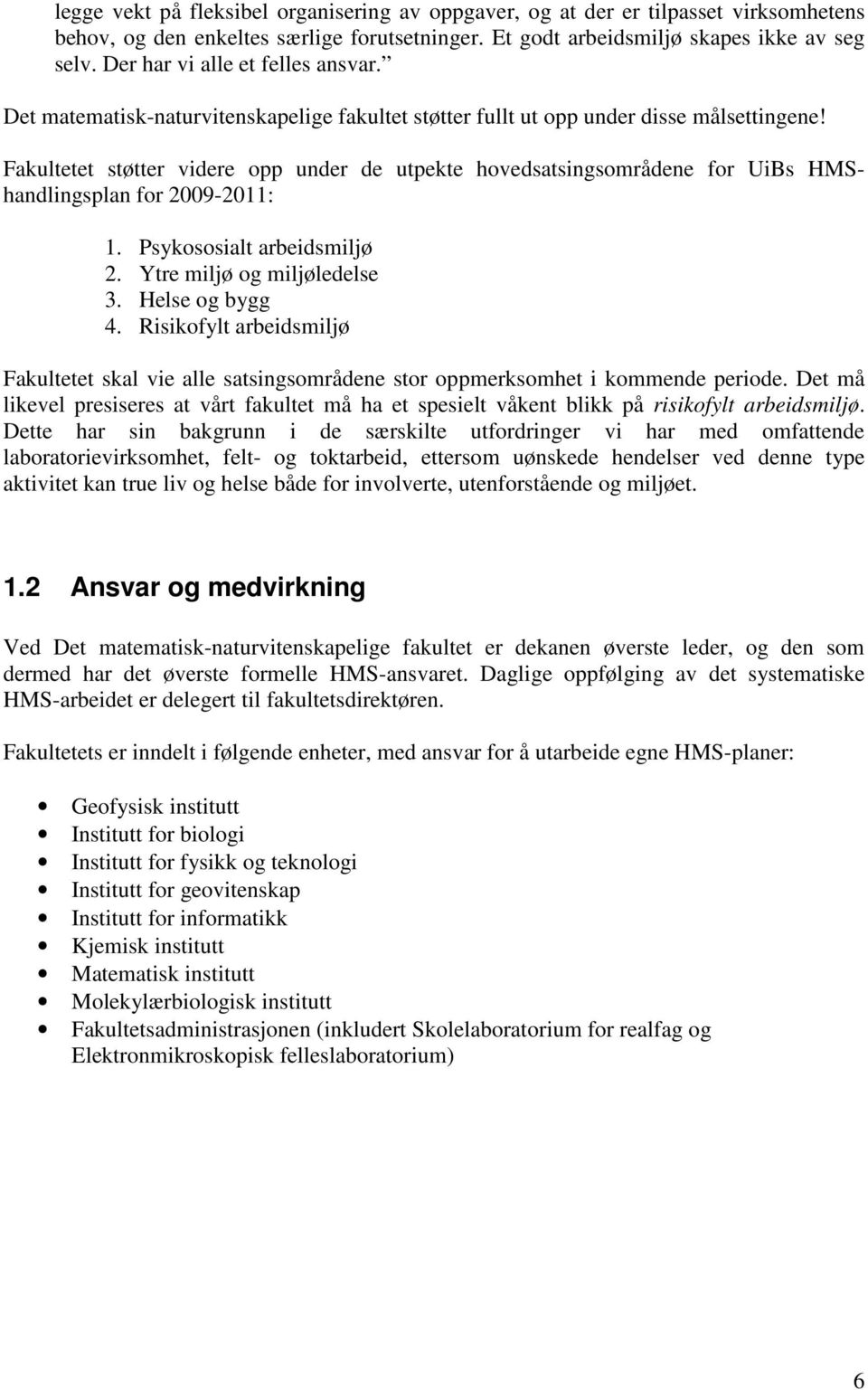 Fakultetet støtter videre opp under de utpekte hovedsatsingsområdene for UiBs HMShandlingsplan for 2009-2011: 1. Psykososialt arbeidsmiljø 2. Ytre miljø og miljøledelse 3. Helse og bygg 4.