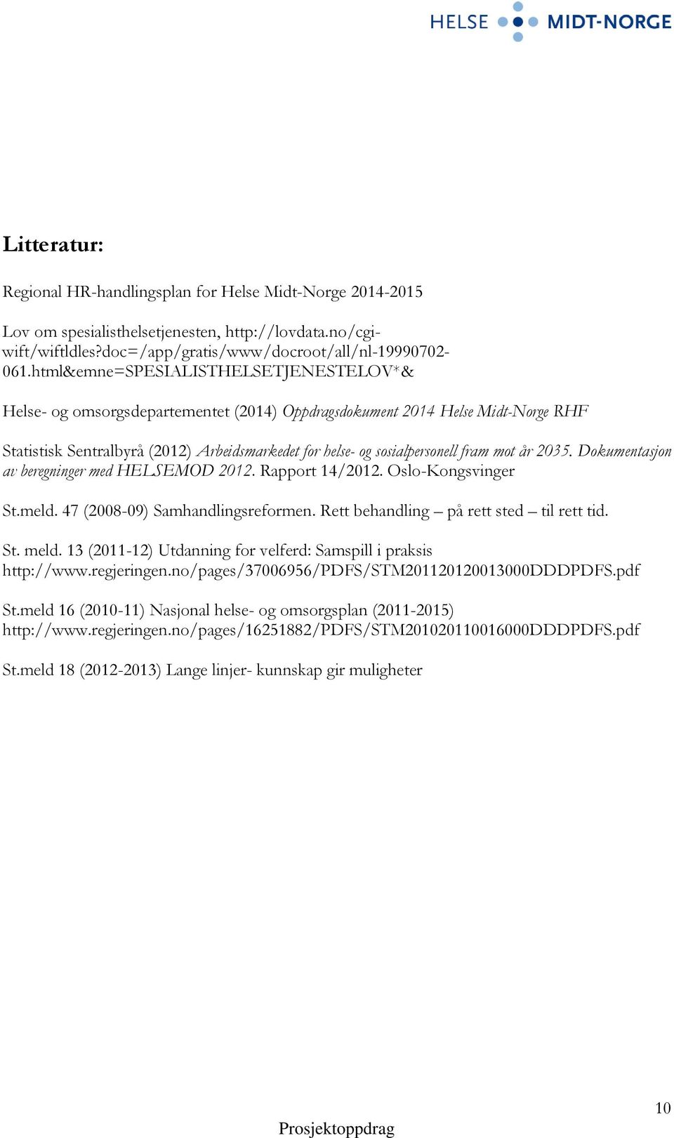 fram mot år 2035. Dokumentasjon av beregninger med HELSEMOD 2012. Rapport 14/2012. Oslo-Kongsvinger St.meld. 47 (2008-09) Samhandlingsreformen. Rett behandling på rett sted til rett tid. St. meld.