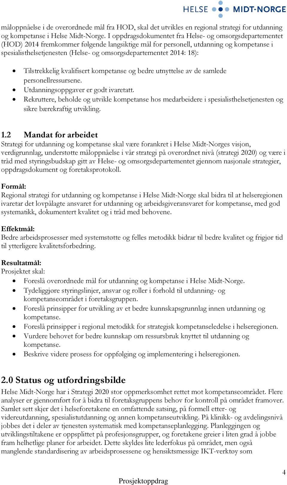 omsorgsdepartementet 2014: 18): Tilstrekkelig kvalifisert kompetanse og bedre utnyttelse av de samlede personellressursene. Utdanningsoppgaver er godt ivaretatt.