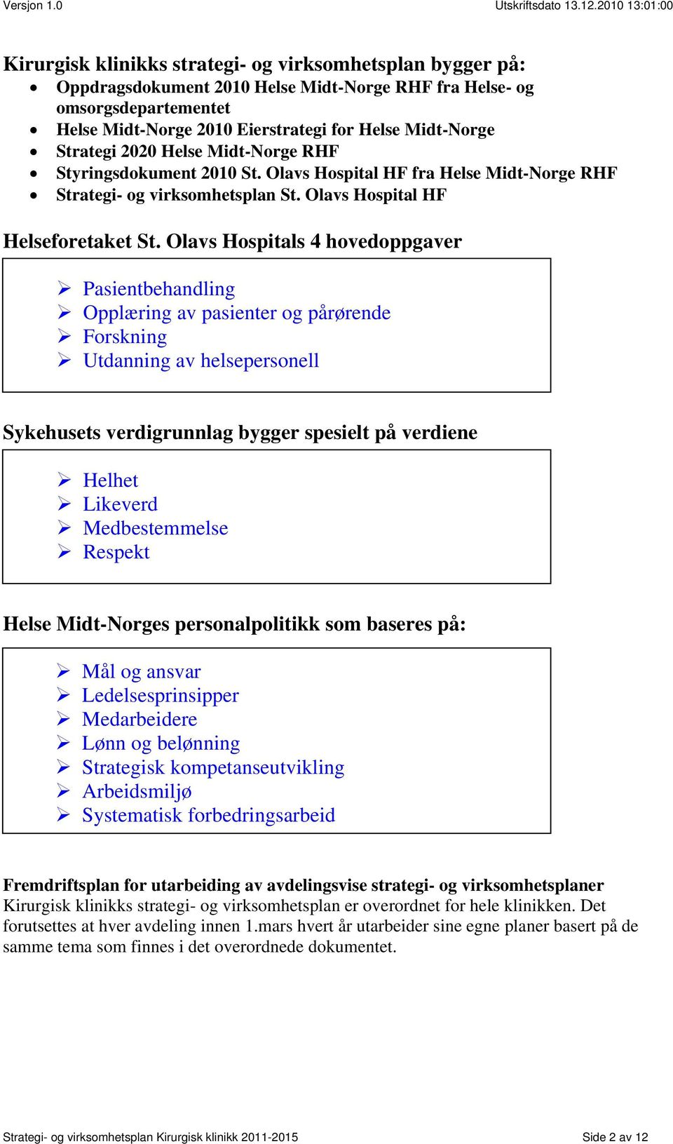 Olavs Hospitals 4 hovedoppgaver Pasientbehandling Opplæring av pasienter og pårørende Forskning Utdanning av helsepersonell Sykehusets verdigrunnlag bygger spesielt på verdiene Helhet Likeverd