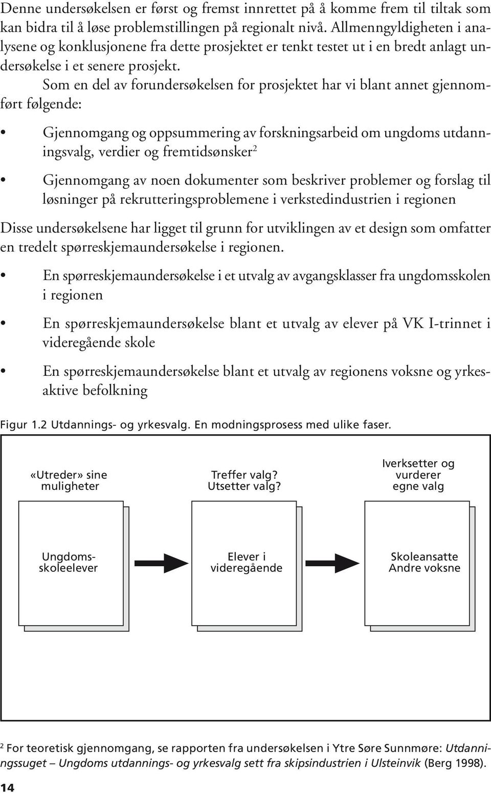 Som en del av forundersøkelsen for prosjektet har vi blant annet gjennomført følgende: Gjennomgang og oppsummering av forskningsarbeid om ungdoms utdanningsvalg, verdier og fremtidsønsker 2