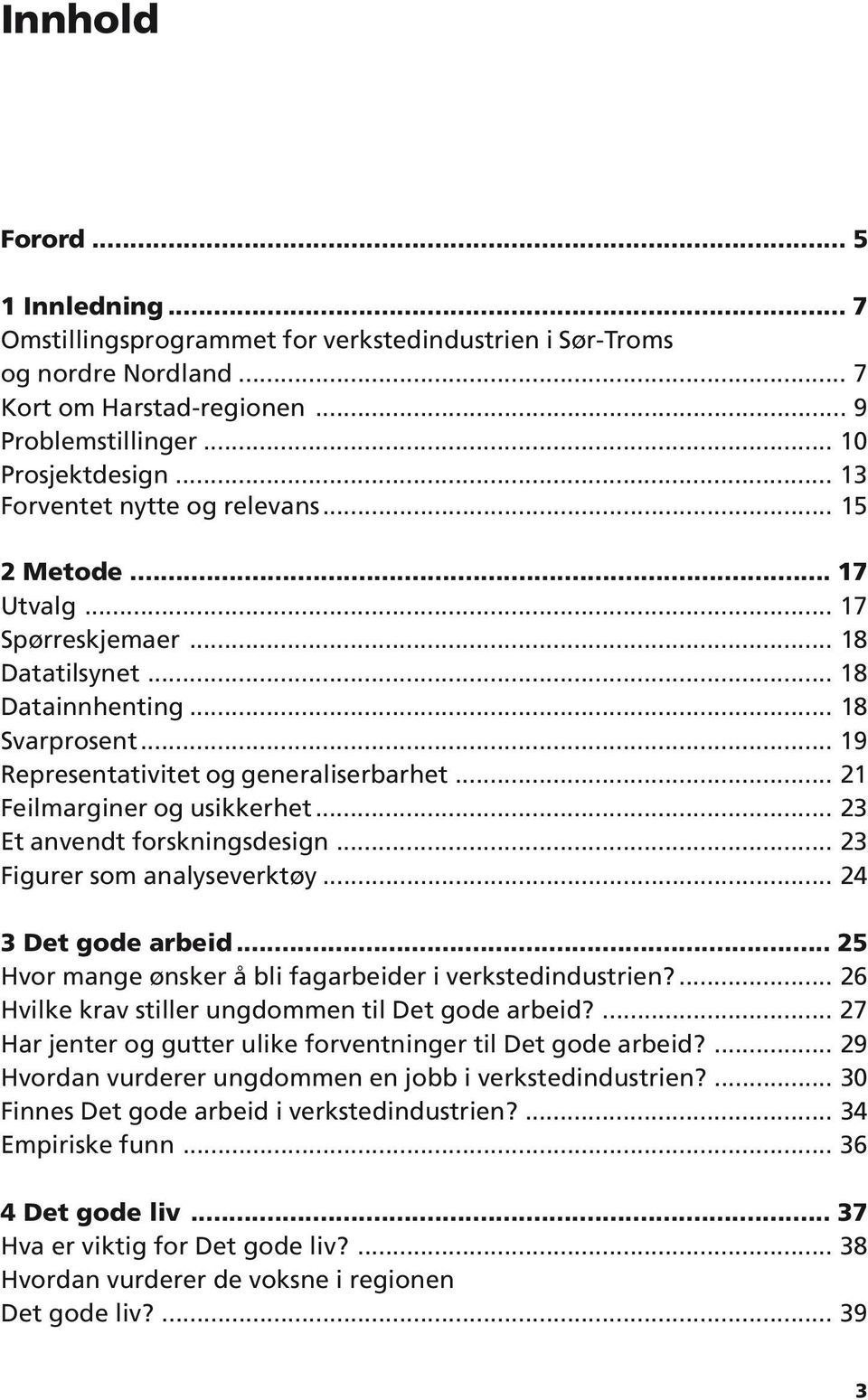 .. 21 Feilmarginer og usikkerhet... 23 Et anvendt forskningsdesign... 23 Figurer som analyseverktøy... 24 3 Det gode arbeid... 25 Hvor mange ønsker å bli fagarbeider i verkstedindustrien?