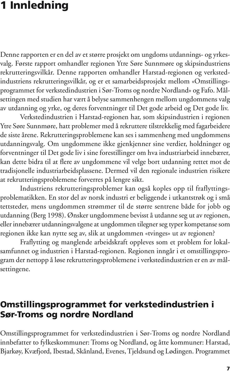 og Fafo. Målsettingen med studien har vært å belyse sammenhengen mellom ungdommens valg av utdanning og yrke, og deres forventninger til Det gode arbeid og Det gode liv.