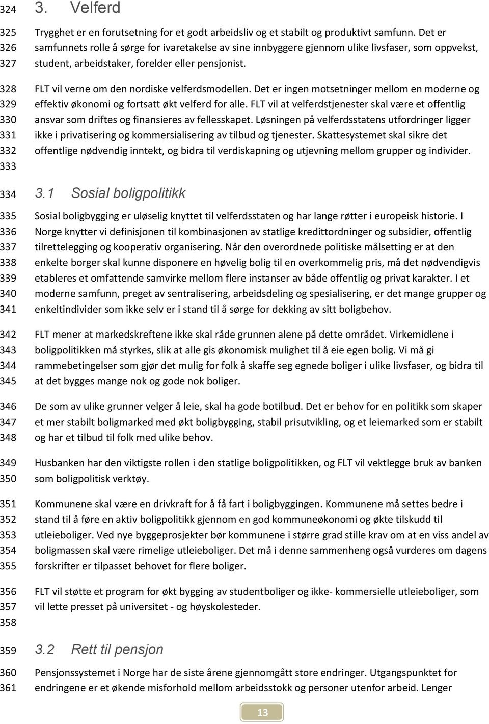 Det er samfunnets rolle å sørge for ivaretakelse av sine innbyggere gjennom ulike livsfaser, som oppvekst, student, arbeidstaker, forelder eller pensjonist.