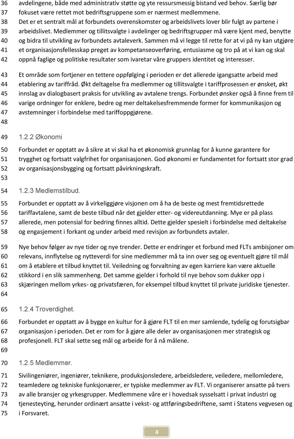 Medlemmer og tillitsvalgte i avdelinger og bedriftsgrupper må være kjent med, benytte og bidra til utvikling av forbundets avtaleverk.