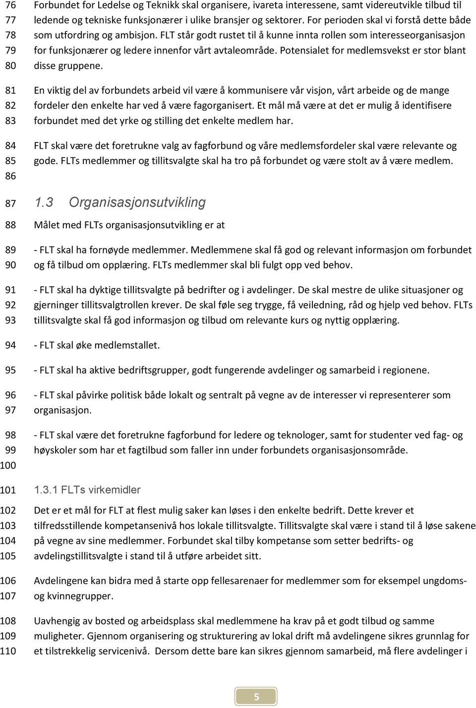 FLT står godt rustet til å kunne innta rollen som interesseorganisasjon for funksjonærer og ledere innenfor vårt avtaleområde. Potensialet for medlemsvekst er stor blant disse gruppene.