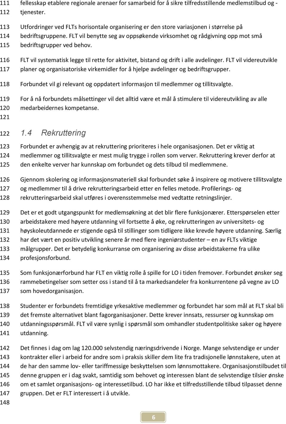 FLT vil benytte seg av oppsøkende virksomhet og rådgivning opp mot små bedriftsgrupper ved behov. FLT vil systematisk legge til rette for aktivitet, bistand og drift i alle avdelinger.