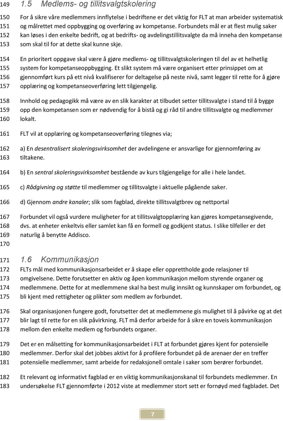 Forbundets mål er at flest mulig saker kan løses i den enkelte bedrift, og at bedrifts- og avdelingstillitsvalgte da må inneha den kompetanse som skal til for at dette skal kunne skje.