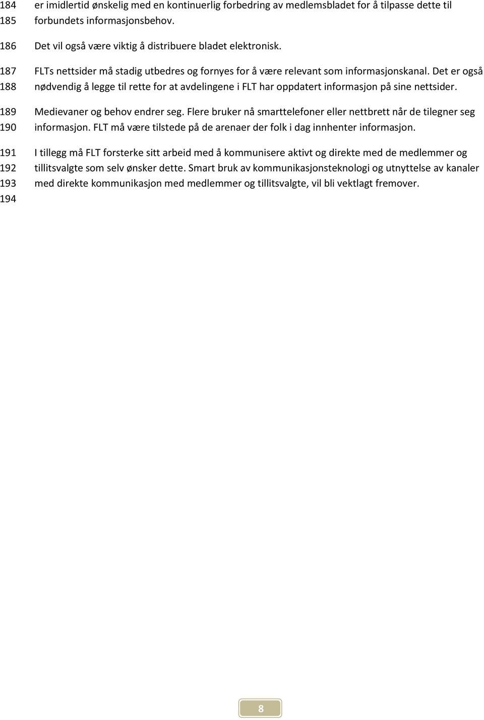 Det er også nødvendig å legge til rette for at avdelingene i FLT har oppdatert informasjon på sine nettsider. Medievaner og behov endrer seg.