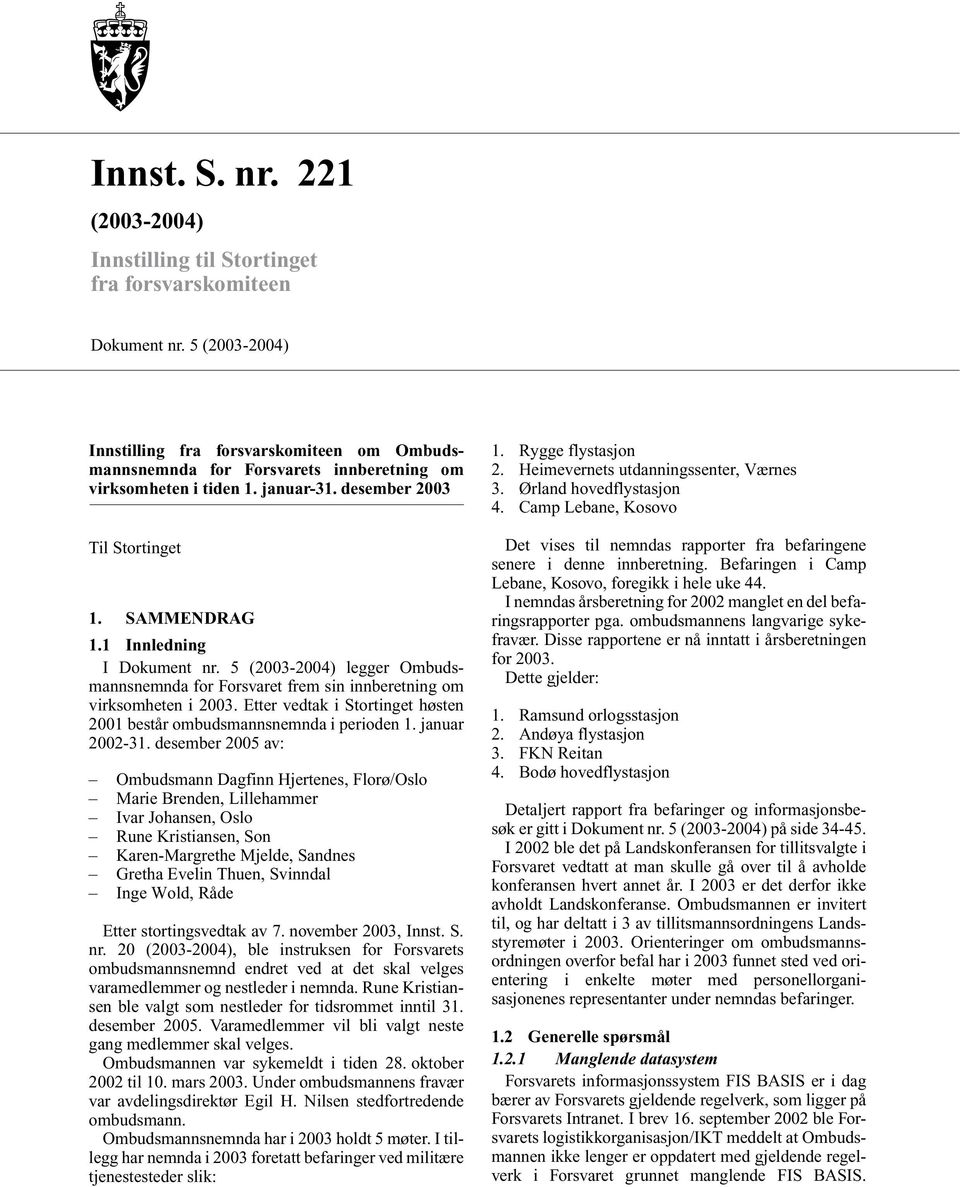 1 Innledning I Dokument nr. 5 (2003-2004) legger Ombudsmannsnemnda for Forsvaret frem sin innberetning om virksomheten i 2003.