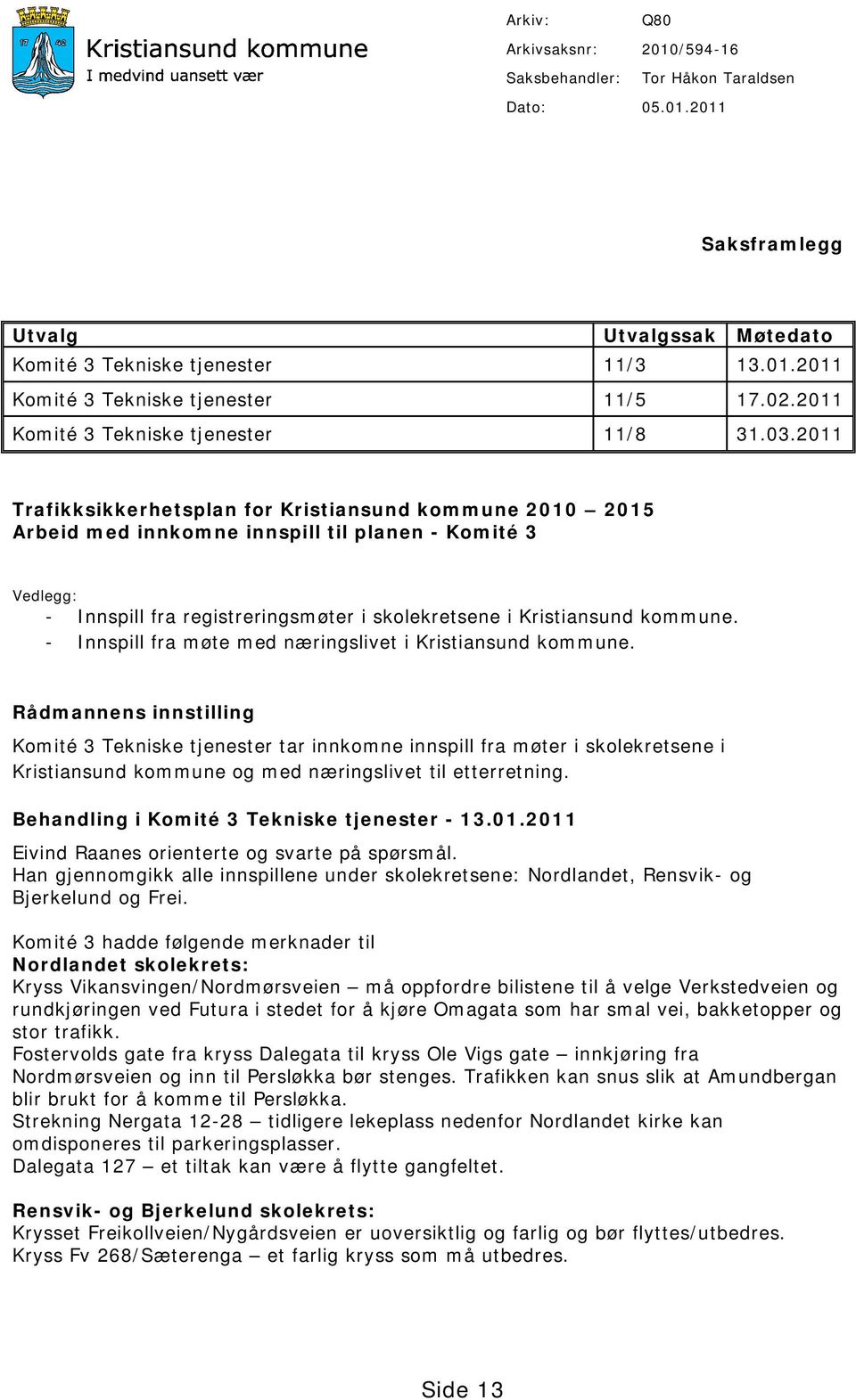 2011 Trafikksikkerhetsplan for Kristiansund kommune 2010 2015 Arbeid med innkomne innspill til planen - Komité 3 Vedlegg: - Innspill fra registreringsmøter i skolekretsene i Kristiansund kommune.