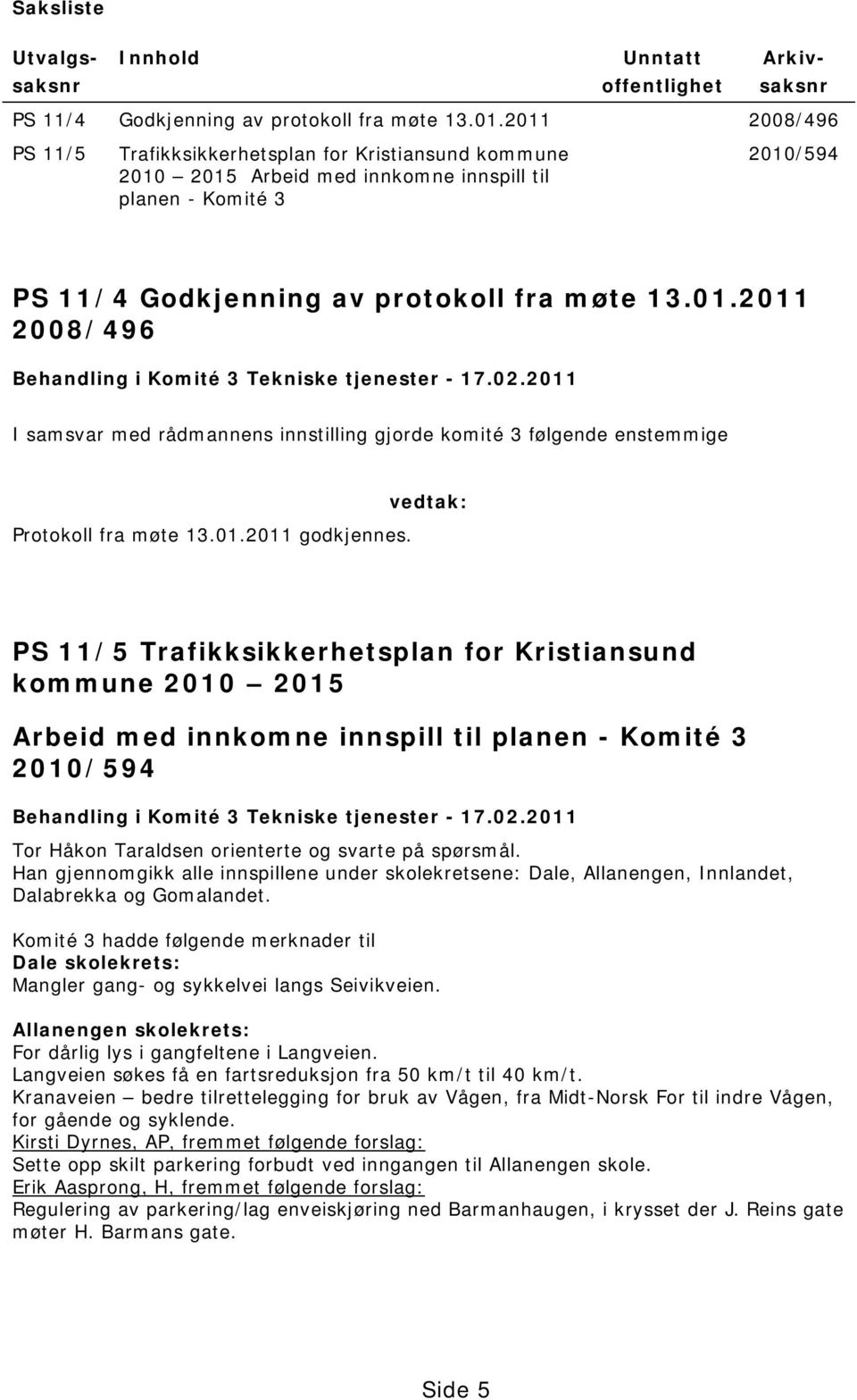 02.2011 I samsvar med rådmannens innstilling gjorde komité 3 følgende enstemmige Protokoll fra møte 13.01.2011 godkjennes.