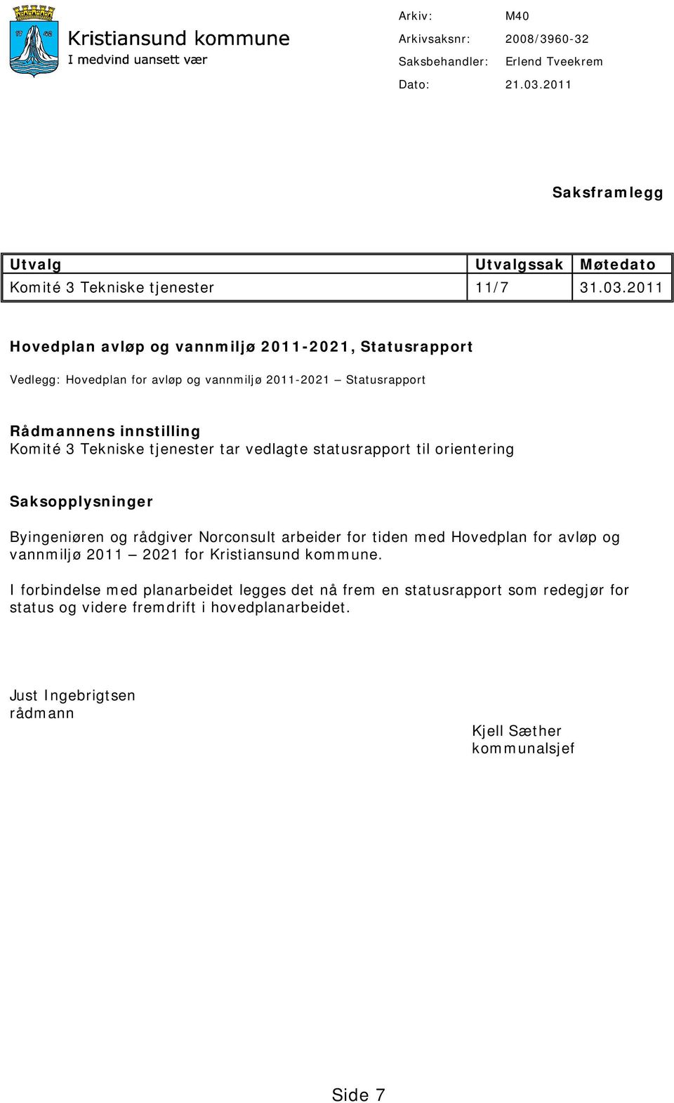 2011 Hovedplan avløp og vannmiljø 2011-2021, Statusrapport Vedlegg: Hovedplan for avløp og vannmiljø 2011-2021 Statusrapport Rådmannens innstilling Komité 3 Tekniske tjenester tar