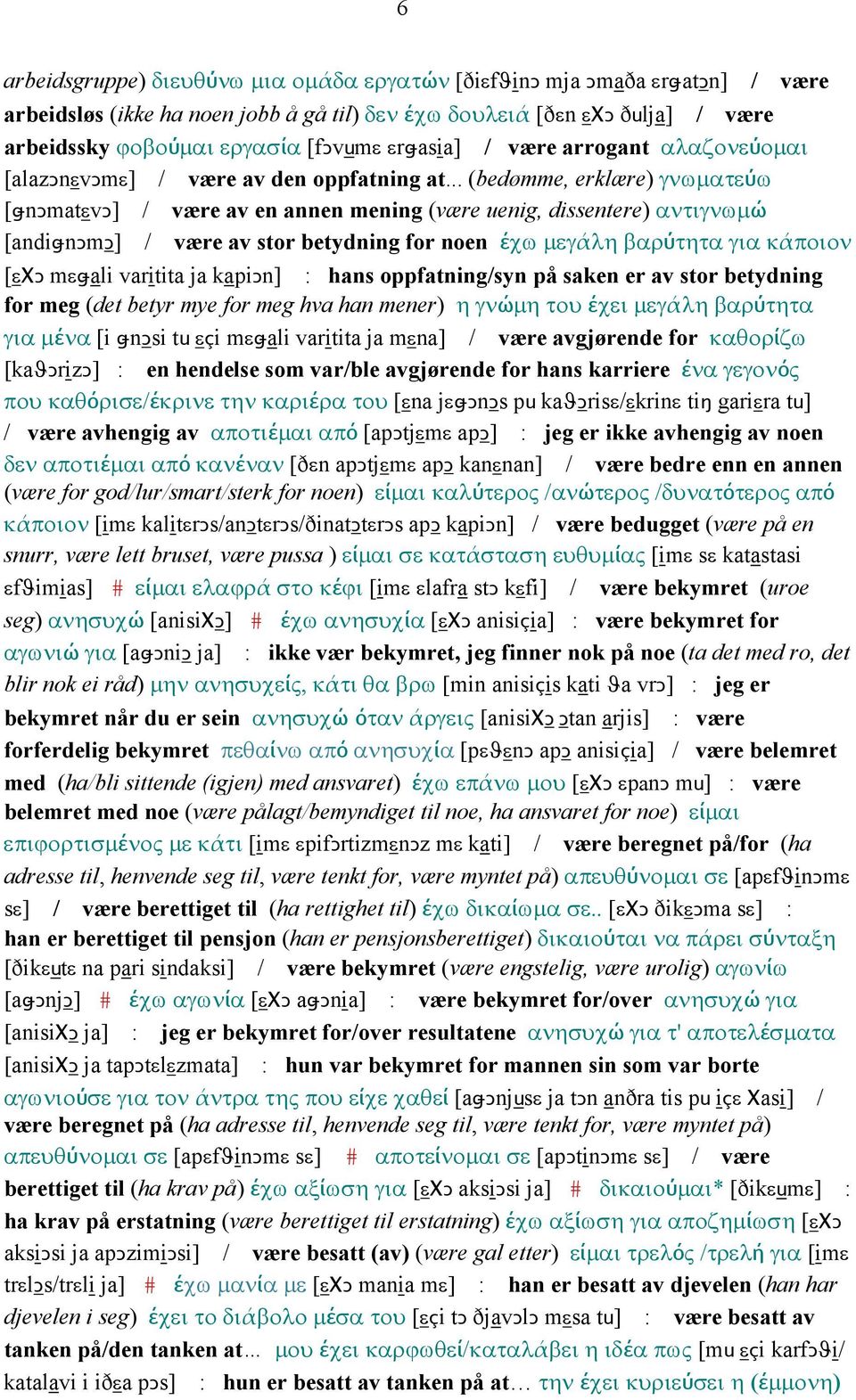 .. (bedømme, erklære) γνωµατεύω [ǅnǤmatεvǤ] / være av en annen mening (være uenig, dissentere) αντιγνωµώ [andiǅnǥmǥ] / være av stor betydning for noen έχω µεγάλη βαρύτητα για κάποιον [εχǥ mεǅali