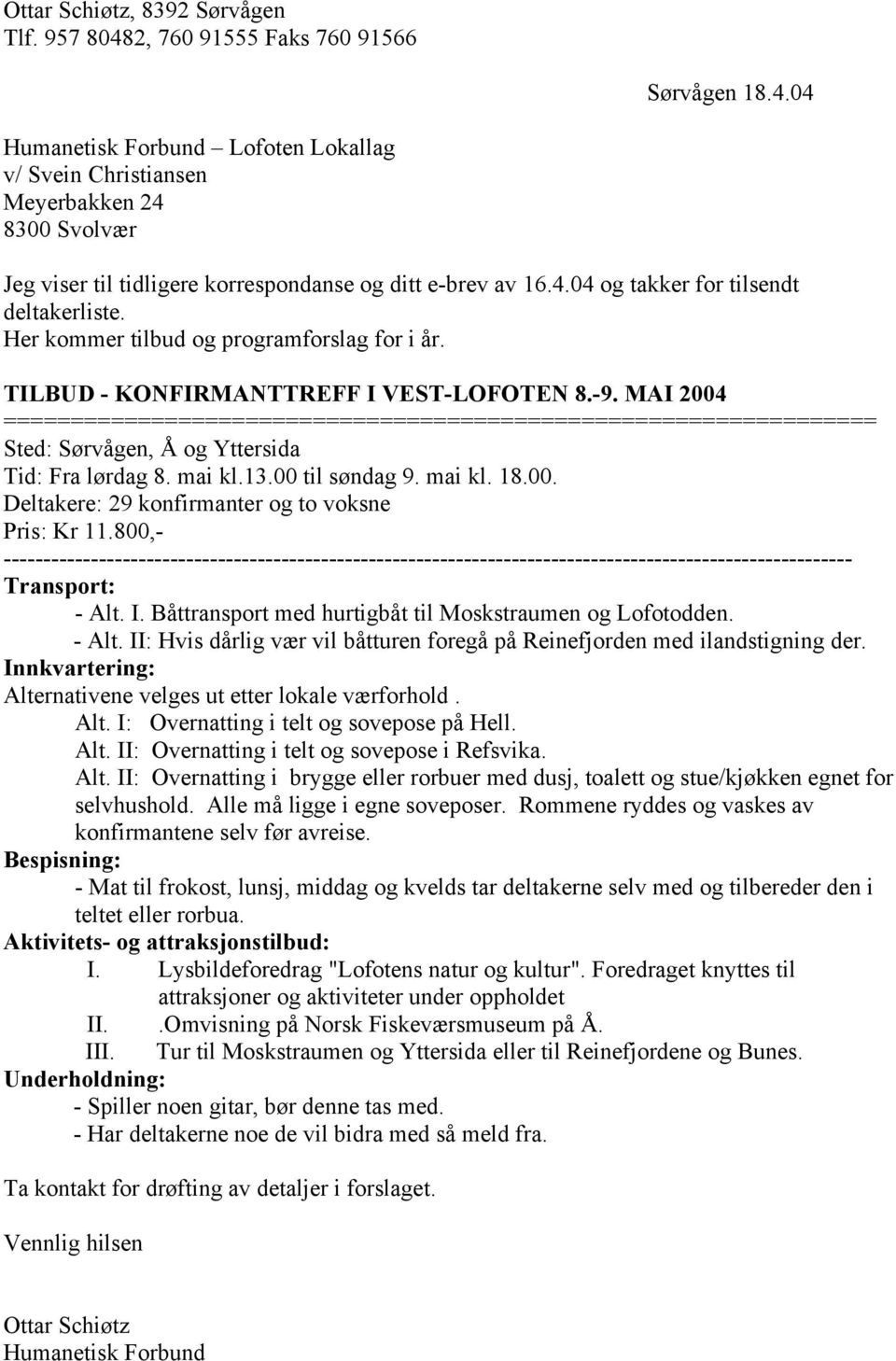 MAI 2004 ================================================================= Sted: Sørvågen, Å og Yttersida Tid: Fra lørdag 8. mai kl.13.00 til søndag 9. mai kl. 18.00. Deltakere: 29 konfirmanter og to voksne Pris: Kr 11.