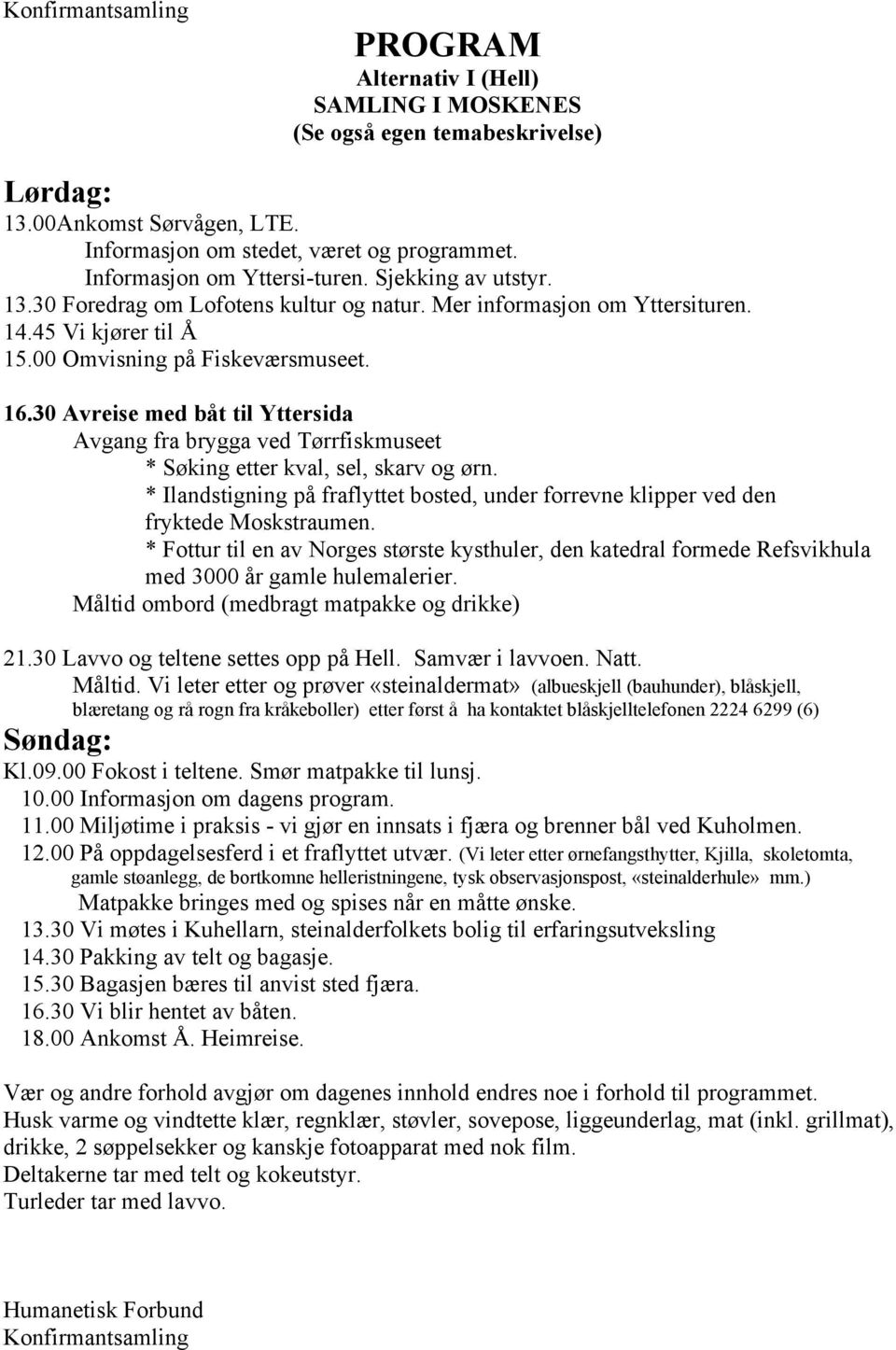 30 Avreise med båt til Yttersida Avgang fra brygga ved Tørrfiskmuseet * Søking etter kval, sel, skarv og ørn.