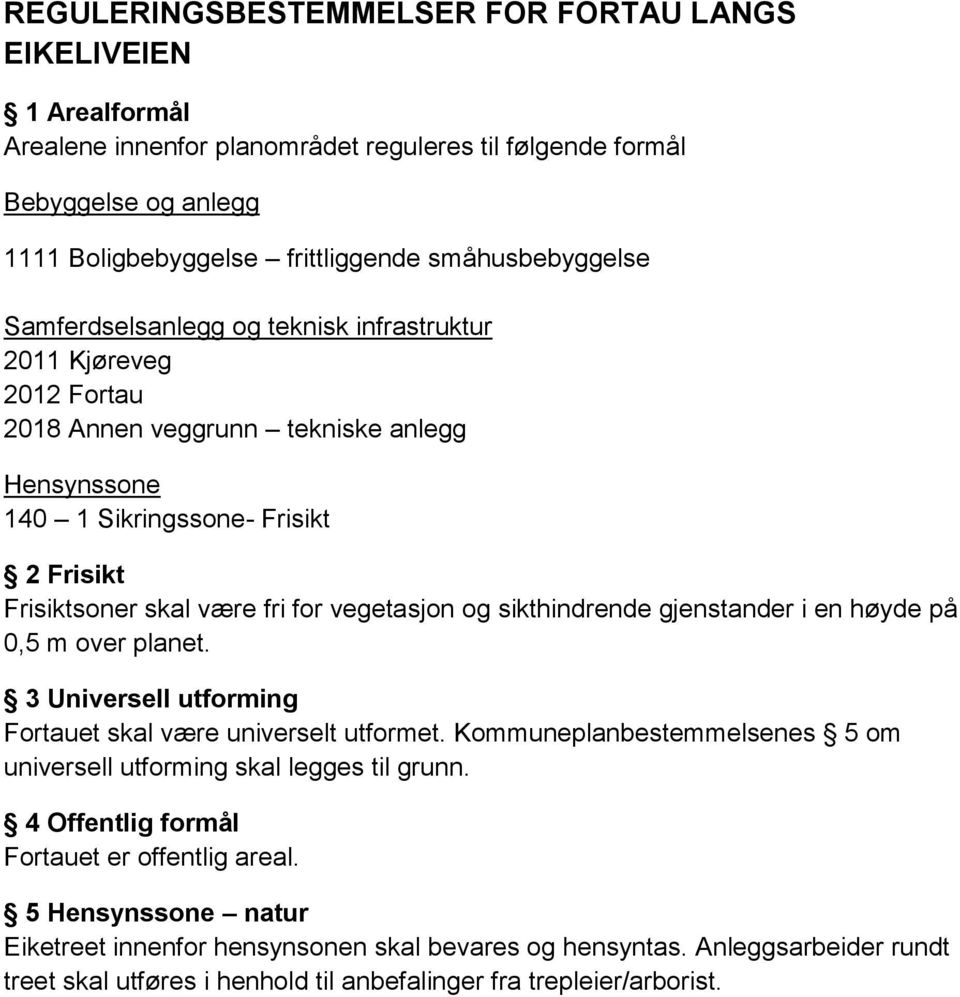 sikthindrende gjenstander i en høyde på 0,5 m over planet. 3 Universell utforming Fortauet skal være universelt utformet. Kommuneplanbestemmelsenes 5 om universell utforming skal legges til grunn.