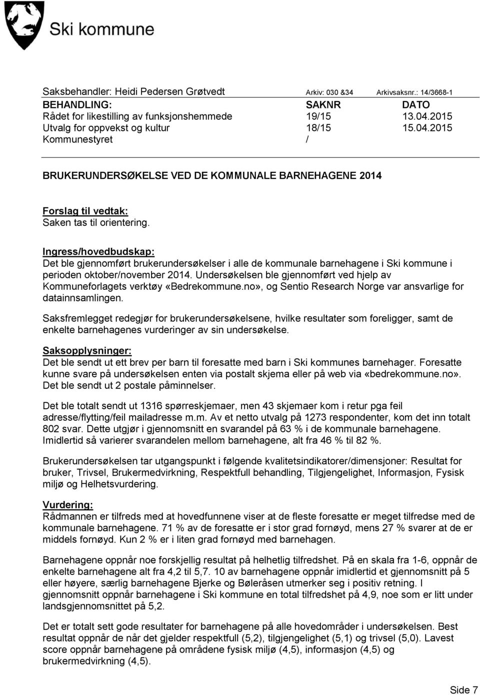 Ingress/hovedbudskap: Det ble gjennomført brukerundersøkelser i alle de kommunale barnehagene i Ski kommune i perioden oktober/november 2014.