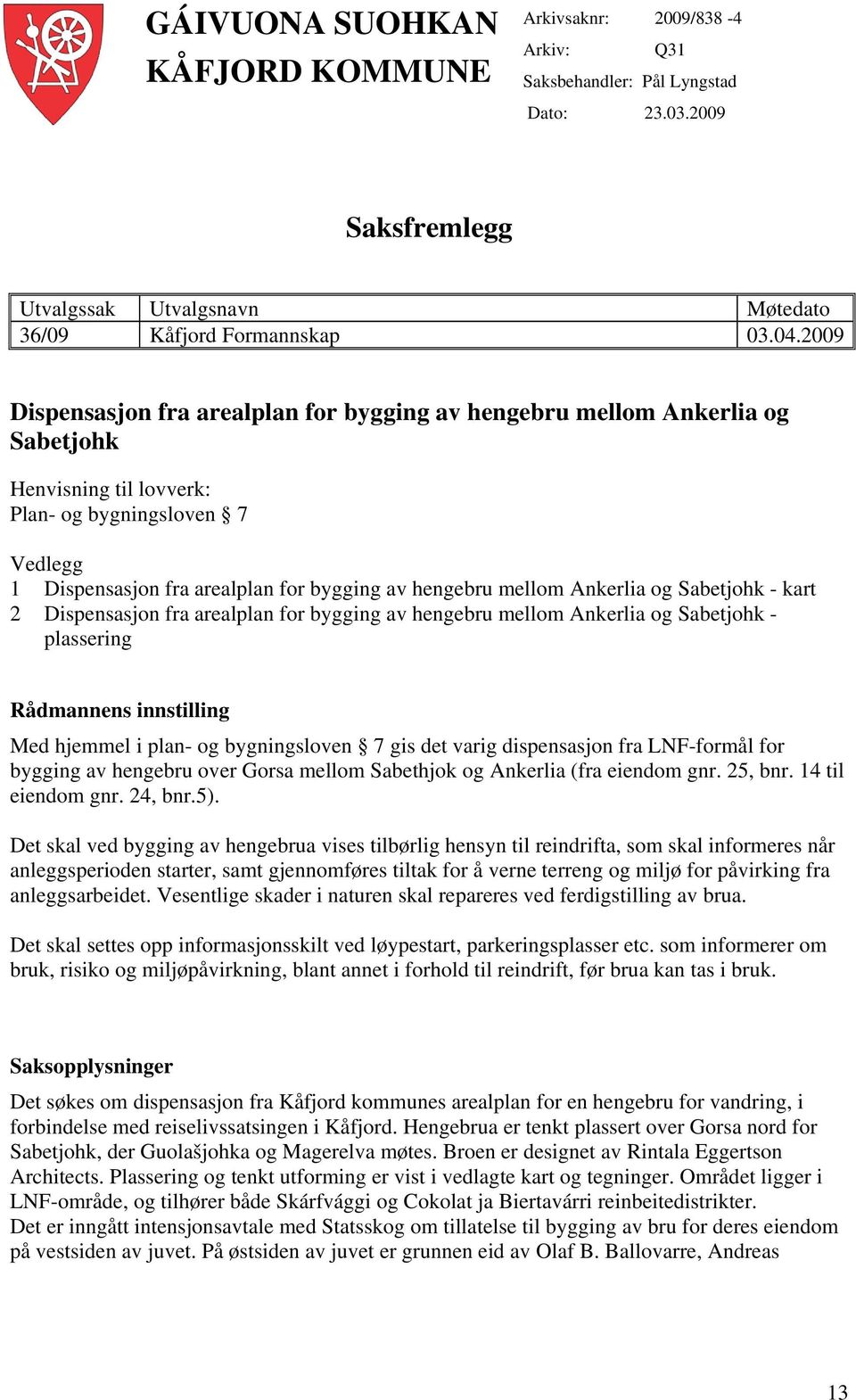 mellom Ankerlia og Sabetjohk - kart 2 Dispensasjon fra arealplan for bygging av hengebru mellom Ankerlia og Sabetjohk - plassering Rådmannens innstilling Med hjemmel i plan- og bygningsloven 7 gis