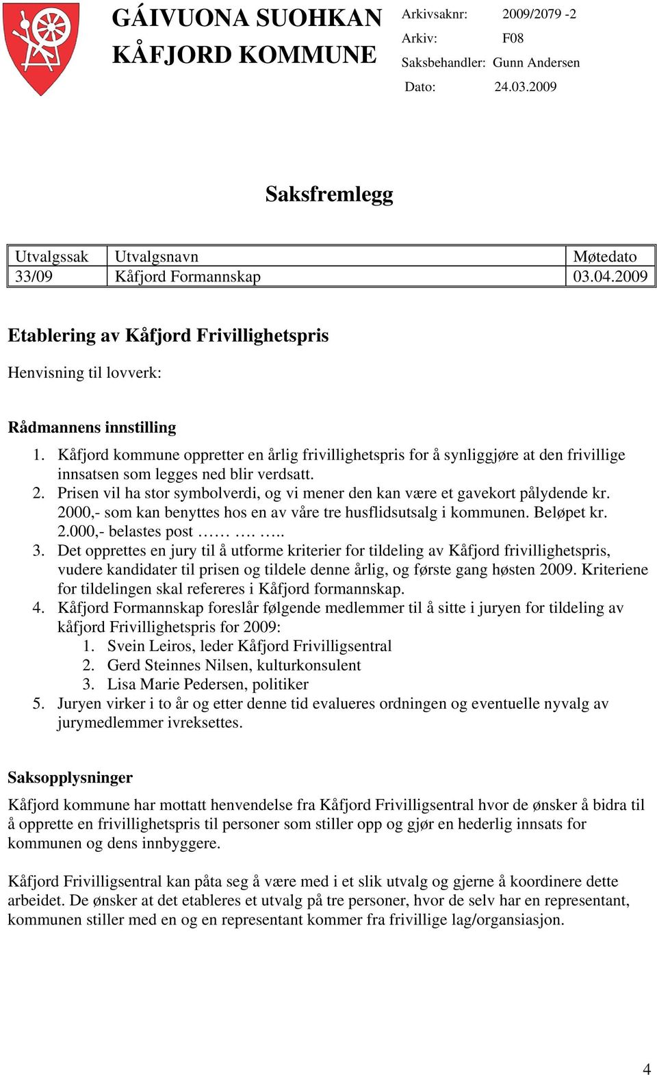 Kåfjord kommune oppretter en årlig frivillighetspris for å synliggjøre at den frivillige innsatsen som legges ned blir verdsatt. 2.