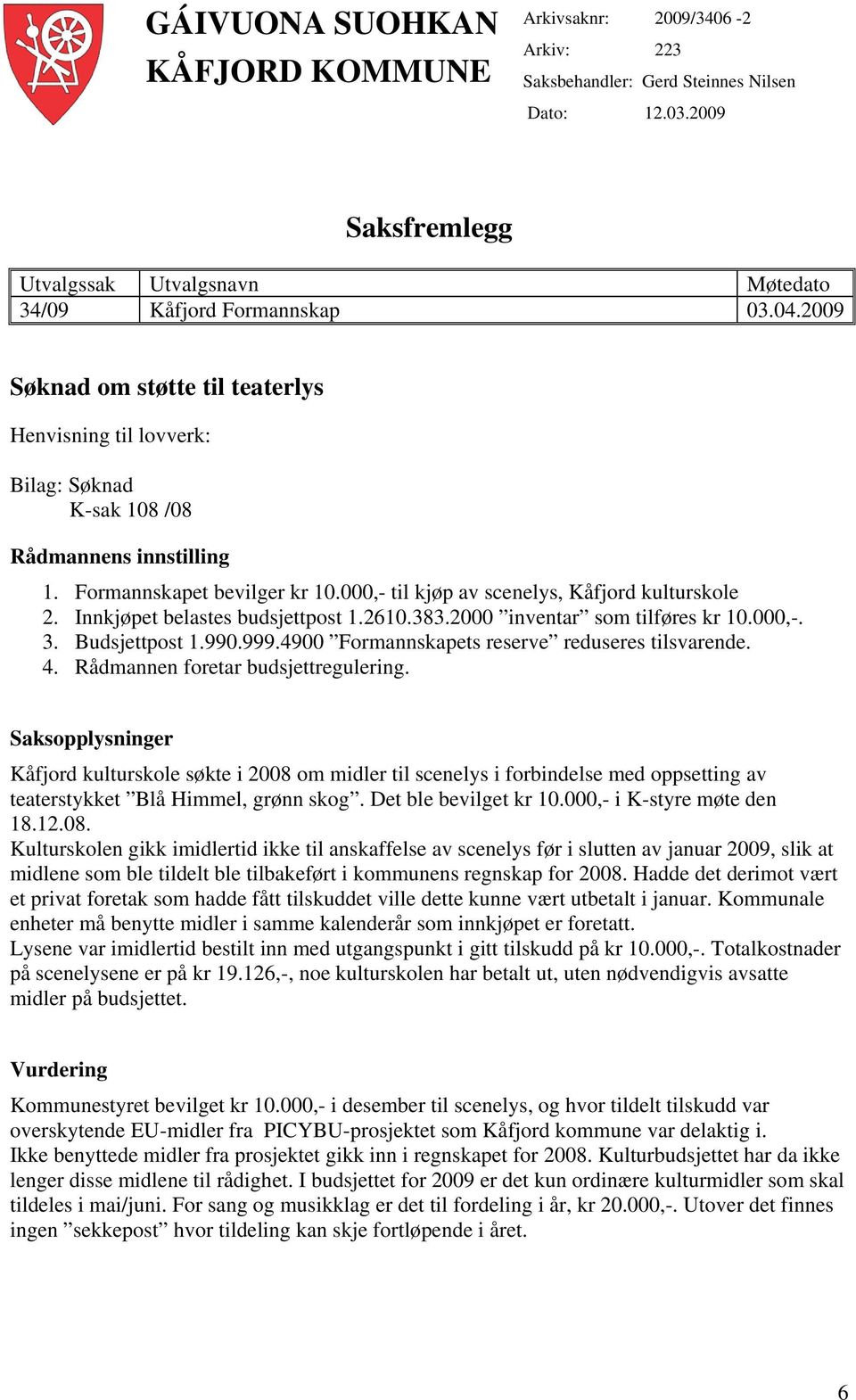 Innkjøpet belastes budsjettpost 1.2610.383.2000 inventar som tilføres kr 10.000,-. 3. Budsjettpost 1.990.999.4900 Formannskapets reserve reduseres tilsvarende. 4. Rådmannen foretar budsjettregulering.